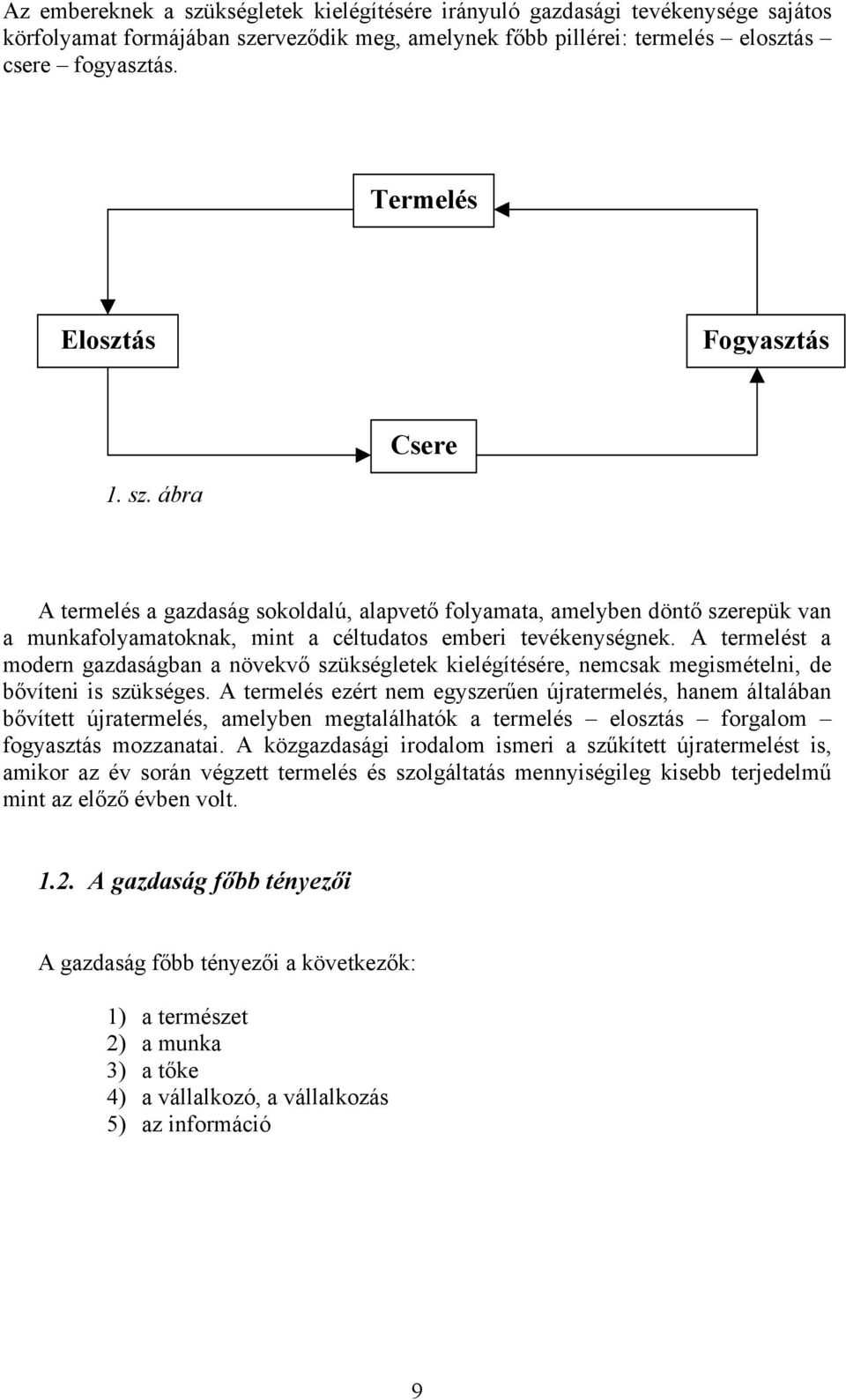 A termelést a modern gazdaságban a növekvő szükségletek kielégítésére, nemcsak megismételni, de bővíteni is szükséges.