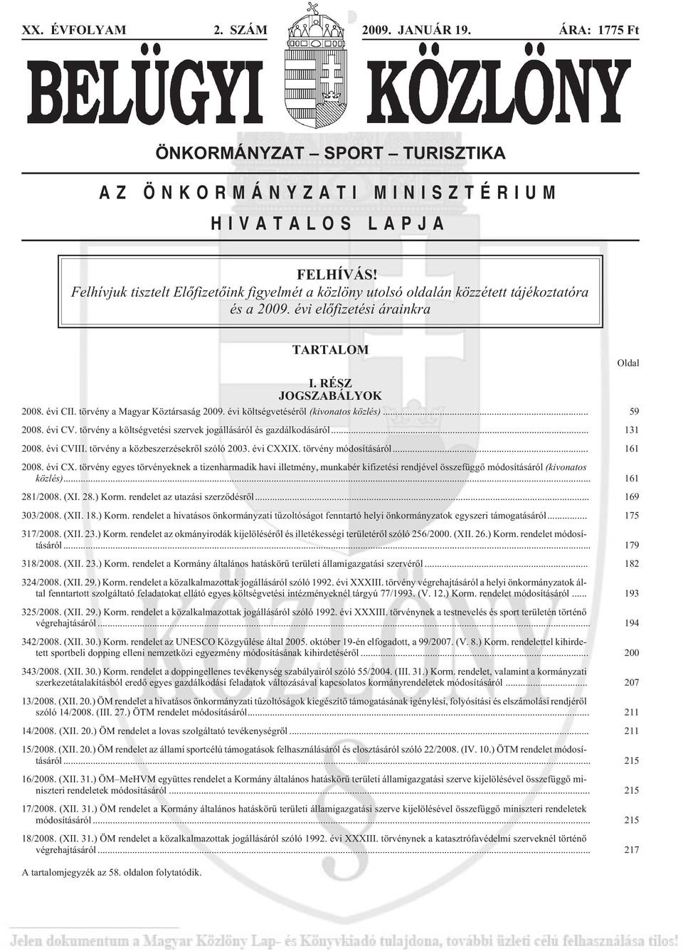 törvény a Magyar Köztársaság 2009. évi költségvetésérõl (kivonatos közlés)... 59 2008. évi CV. törvény a költségvetési szervek jogállásáról és gazdálkodásáról... 131 2008. évi CVIII.