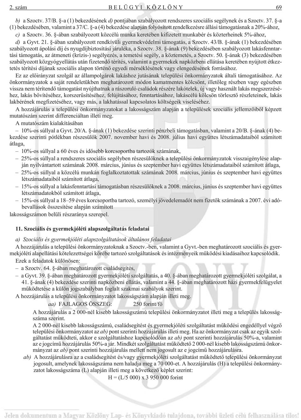 21. -ában szabályozott rendkívüli gyermekvédelmi támogatás, a Szoctv. 43/B. -ának (1) bekezdésében szabályozott ápolási díj és nyugdíjbiztosítási járuléka, a Szoctv. 38.