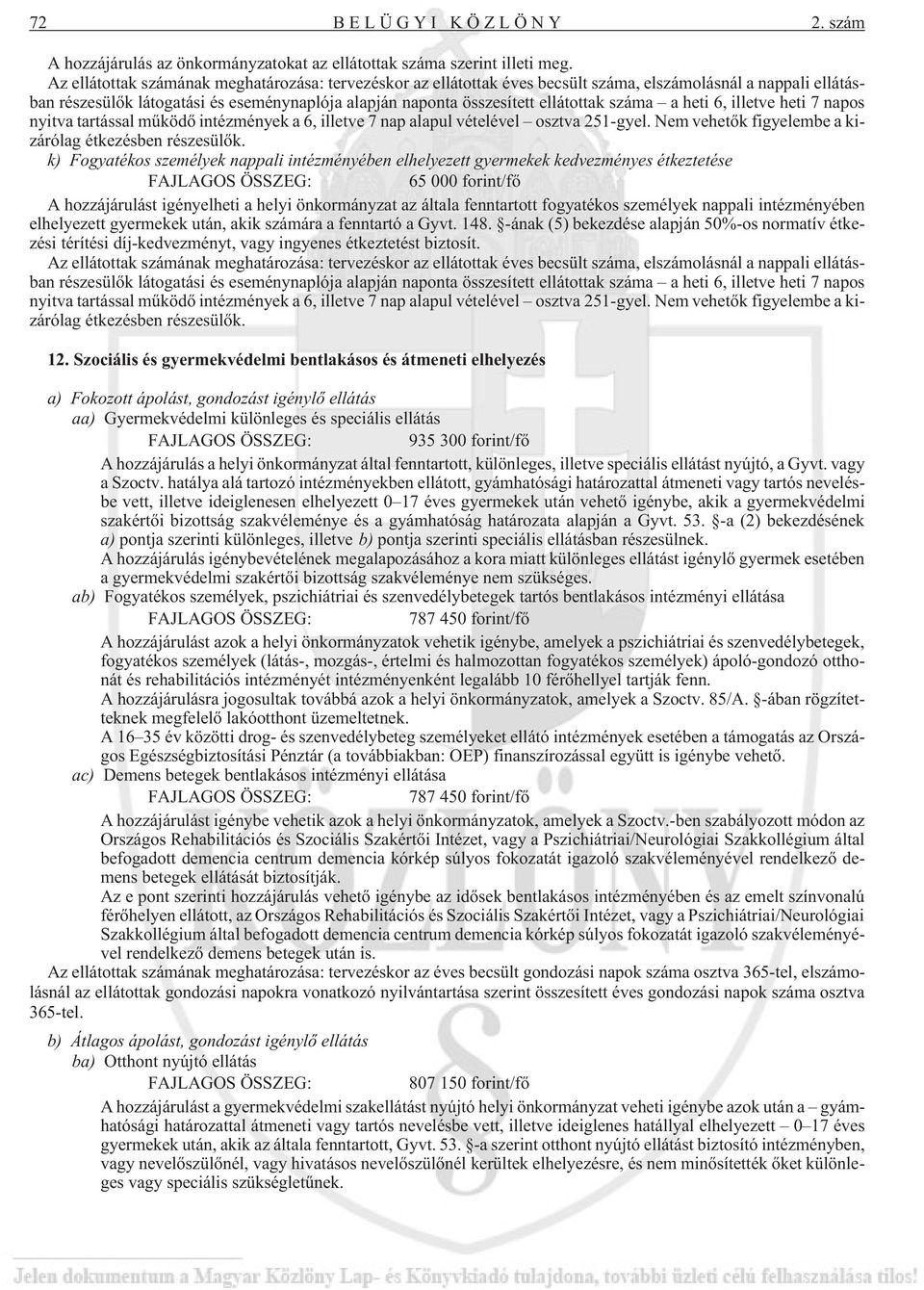 száma a heti 6, illetve heti 7 napos nyitva tartással mûködõ intézmények a 6, illetve 7 nap alapul vételével osztva 251-gyel. Nem vehetõk figyelembe a kizárólag étkezésben részesülõk.