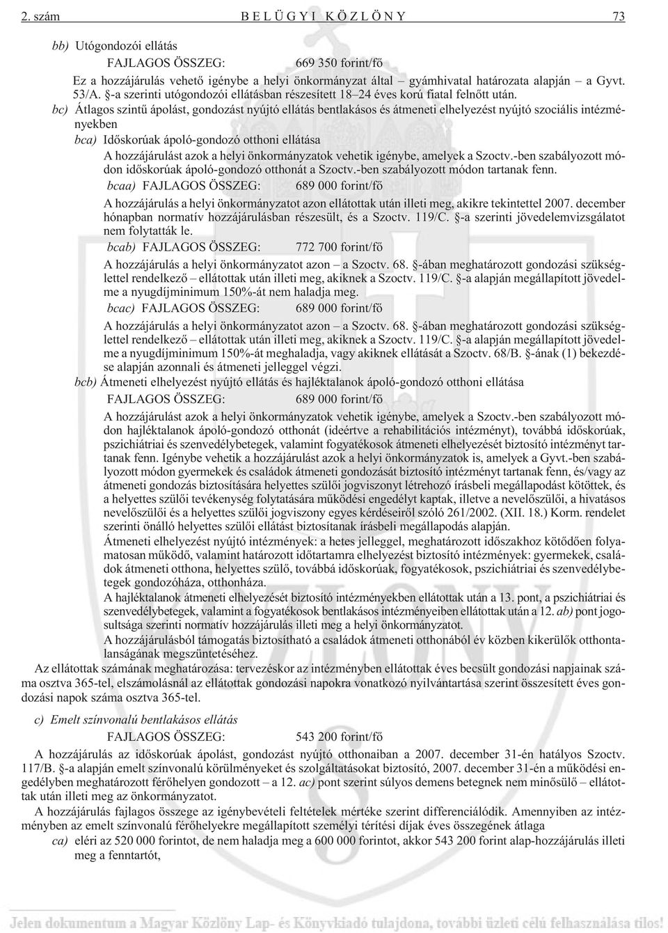 bc) Átlagos szintû ápolást, gondozást nyújtó ellátás bentlakásos és átmeneti elhelyezést nyújtó szociális intézményekben bca) Idõskorúak ápoló-gondozó otthoni ellátása A hozzájárulást azok a helyi