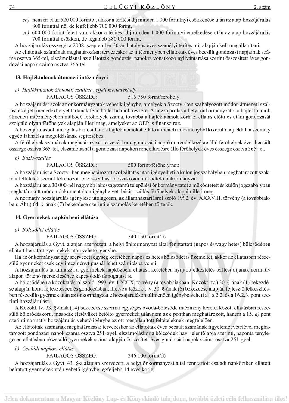 van, akkor a térítési díj minden 1 000 forintnyi emelkedése után az alap-hozzájárulás 700 forinttal csökken, de legalább 380 000 forint. A hozzájárulás összegét a 2008.