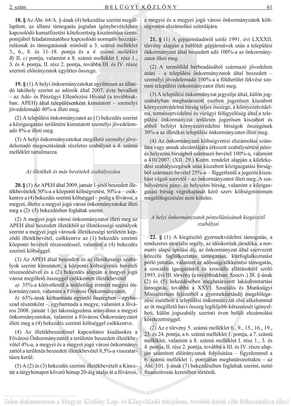 hozzájárulásnak és támogatásnak minõsül a 3. számú melléklet 3., 6., 8. és 11 18. pontja és a 4. számú melléklet B) II. c) pontja, valamint a 8. számú melléklet I. rész 1., 3. és 4. pontja, II.