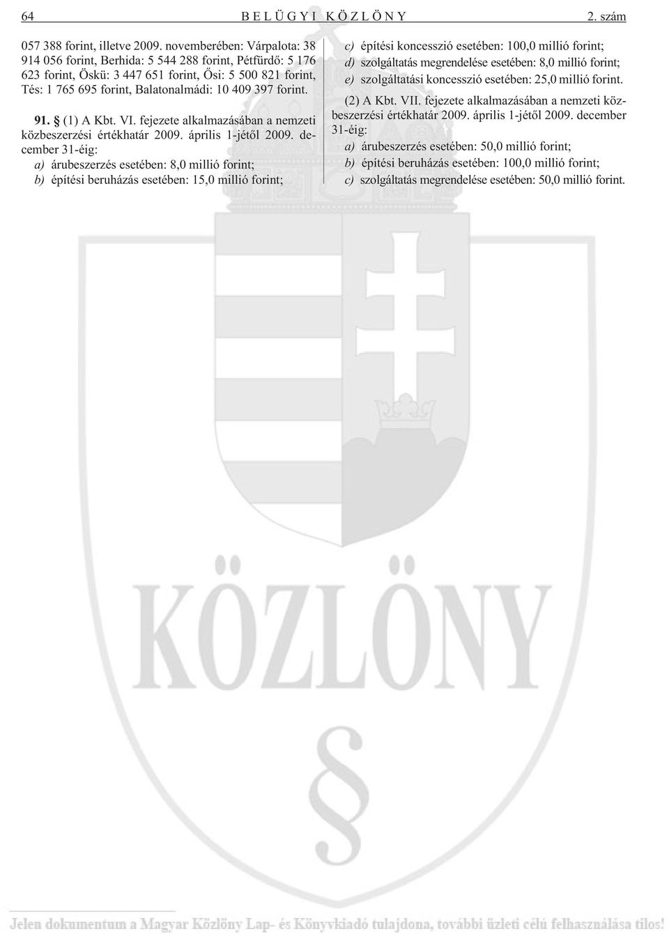 forint. 91. (1) A Kbt. VI. fejezete alkalmazásában a nemzeti közbeszerzési értékhatár 2009. április 1-jétõl 2009.