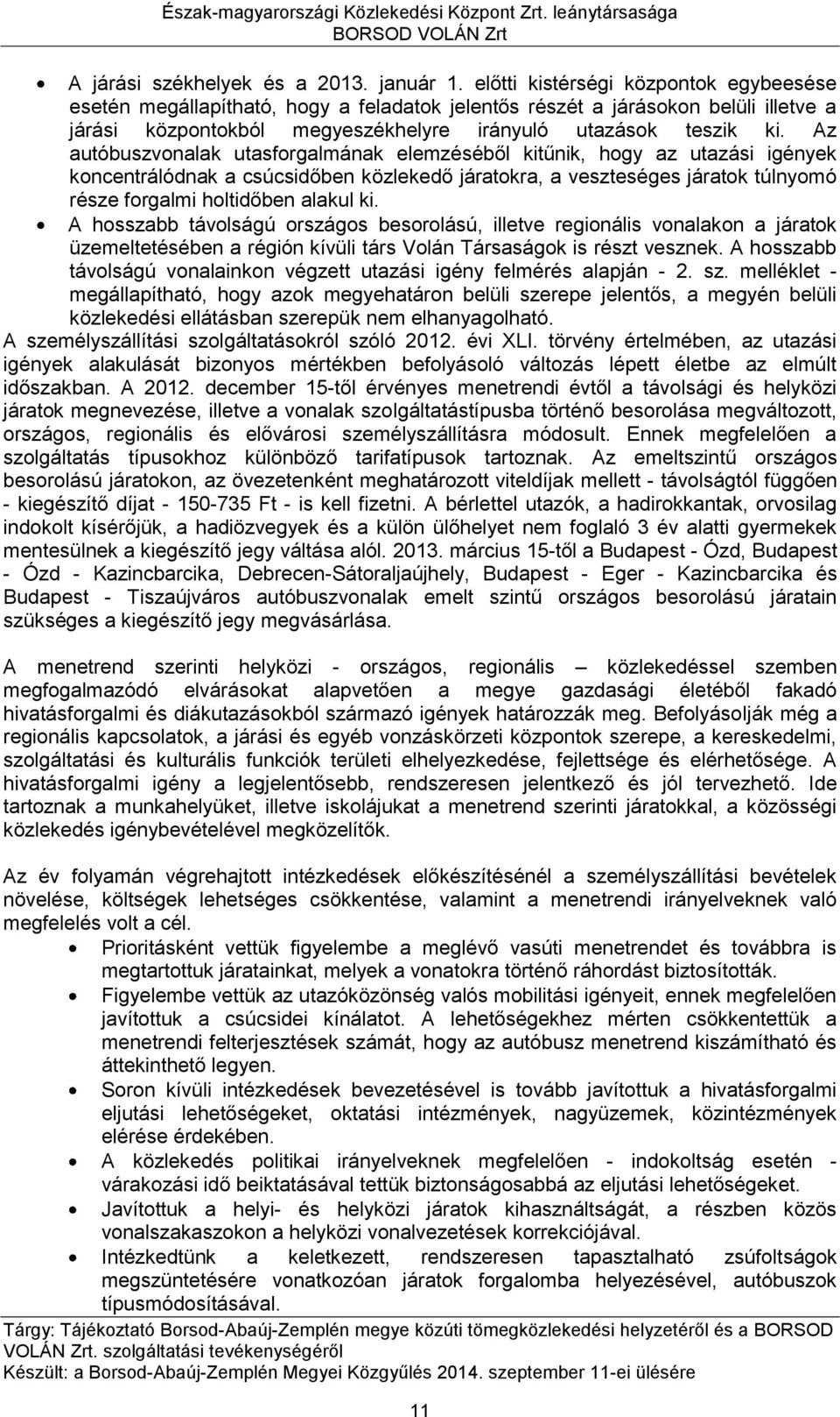 Az autóbuszvonalak utasforgalmának elemzéséből kitűnik, hogy az utazási igények koncentrálódnak a csúcsidőben közlekedő járatokra, a veszteséges járatok túlnyomó része forgalmi holtidőben alakul ki.