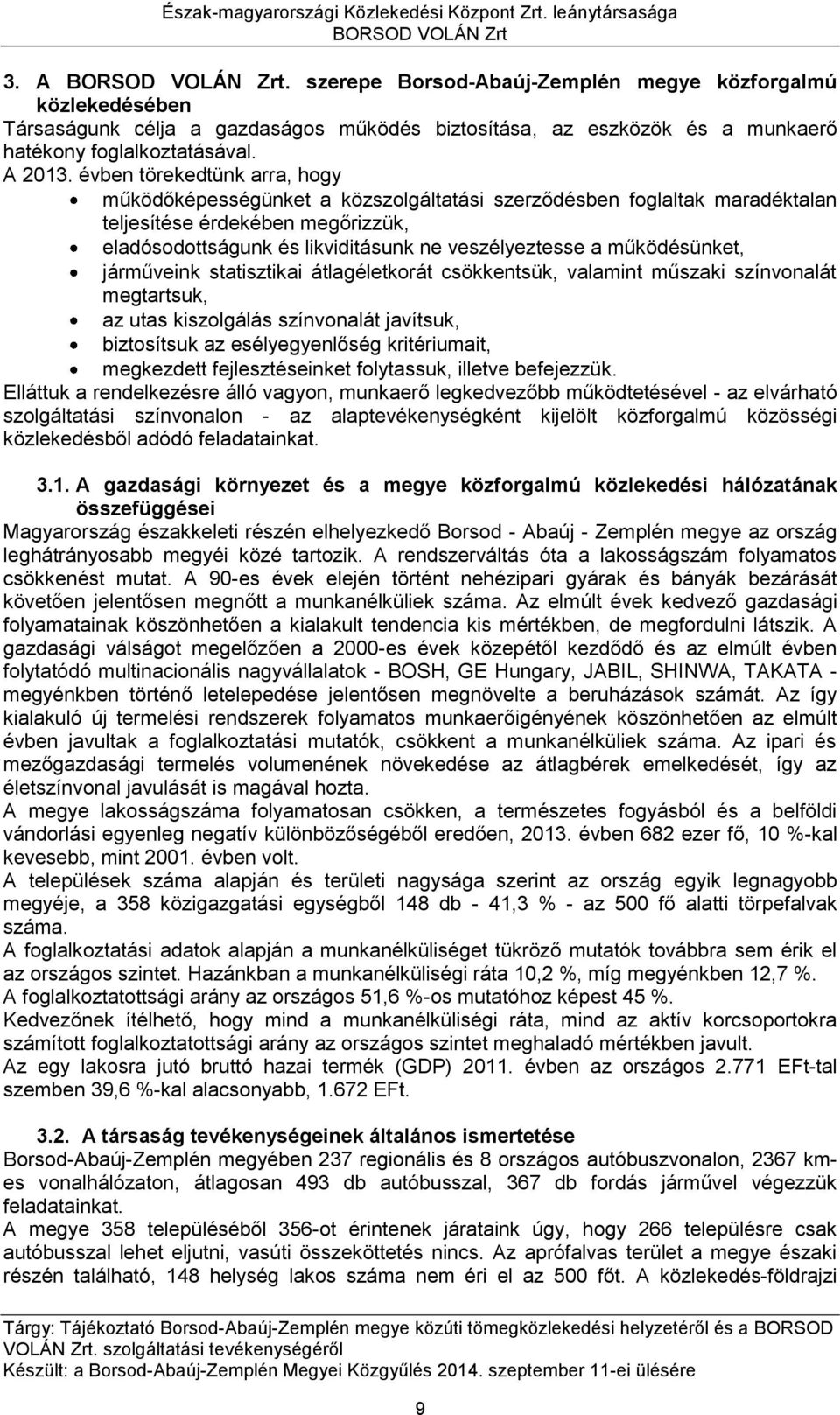 működésünket, járműveink statisztikai átlagéletkorát csökkentsük, valamint műszaki színvonalát megtartsuk, az utas kiszolgálás színvonalát javítsuk, biztosítsuk az esélyegyenlőség kritériumait,