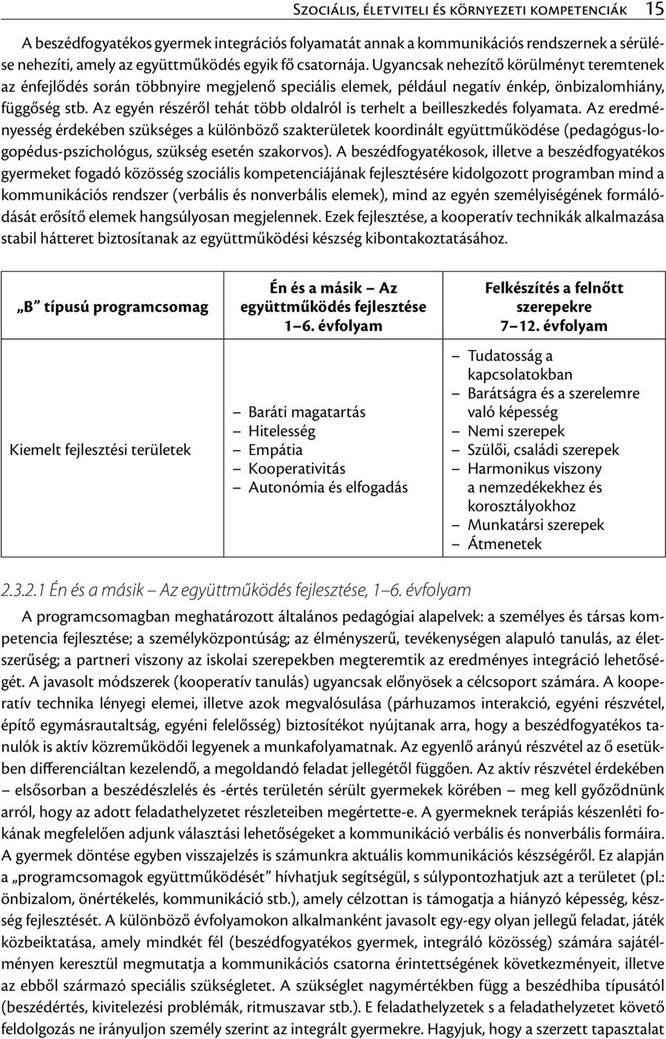 Az egyén részéről tehát több oldalról is terhelt a beilleszkedés folyamata.