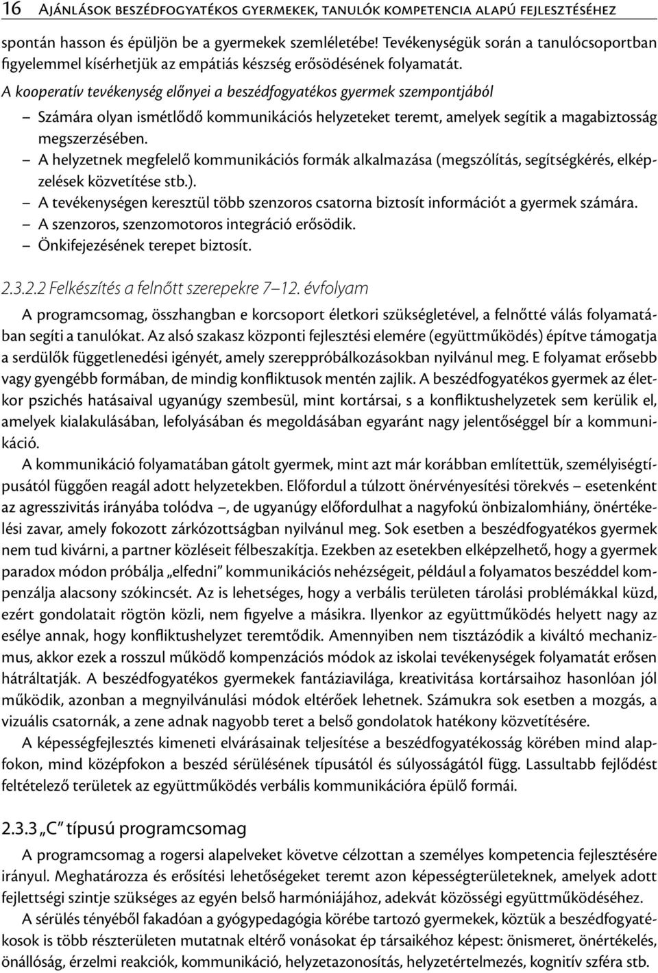 A kooperatív tevékenység előnyei a beszédfogyatékos gyermek szempontjából Számára olyan ismétlődő kommunikációs helyzeteket teremt, amelyek segítik a magabiztosság megszerzésében.