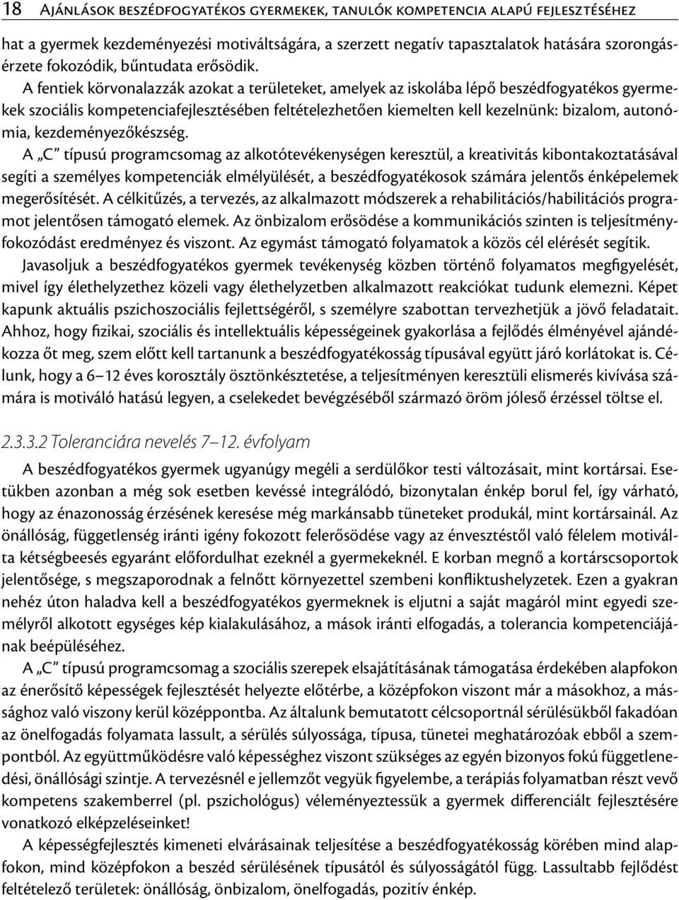 A fentiek körvonalazzák azokat a területeket, amelyek az iskolába lépő beszédfogyatékos gyermekek szociális kompetenciafejlesztésében feltételezhetően kiemelten kell kezelnünk: bizalom, autonómia,