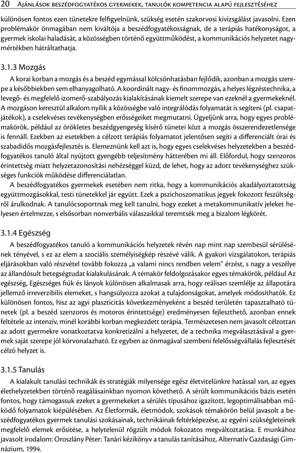 nagymértékben hátráltathatja. 3.1.3 Mozgás A korai korban a mozgás és a beszéd egymással kölcsönhatásban fejlődik, azonban a mozgás szerepe a későbbiekben sem elhanyagolható.