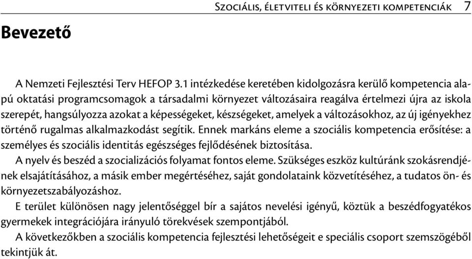 képességeket, készségeket, amelyek a változásokhoz, az új igényekhez történő rugalmas alkalmazkodást segítik.