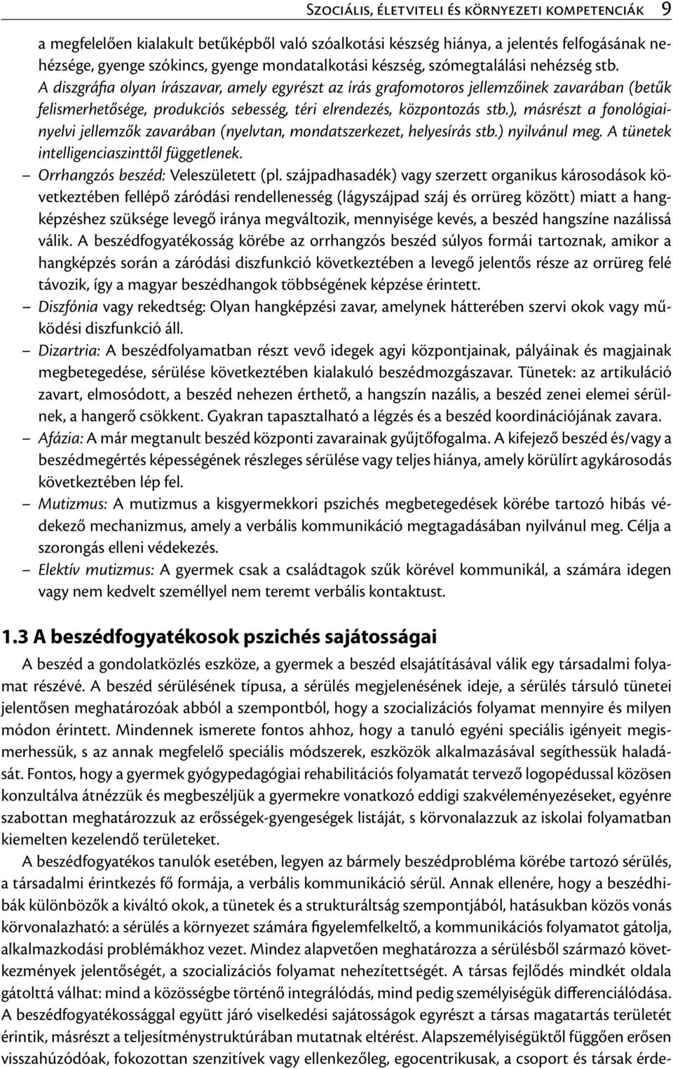 A diszgráfia olyan írászavar, amely egyrészt az írás grafomotoros jellemzőinek zavarában (betűk felismerhetősége, produkciós sebesség, téri elrendezés, központozás stb.