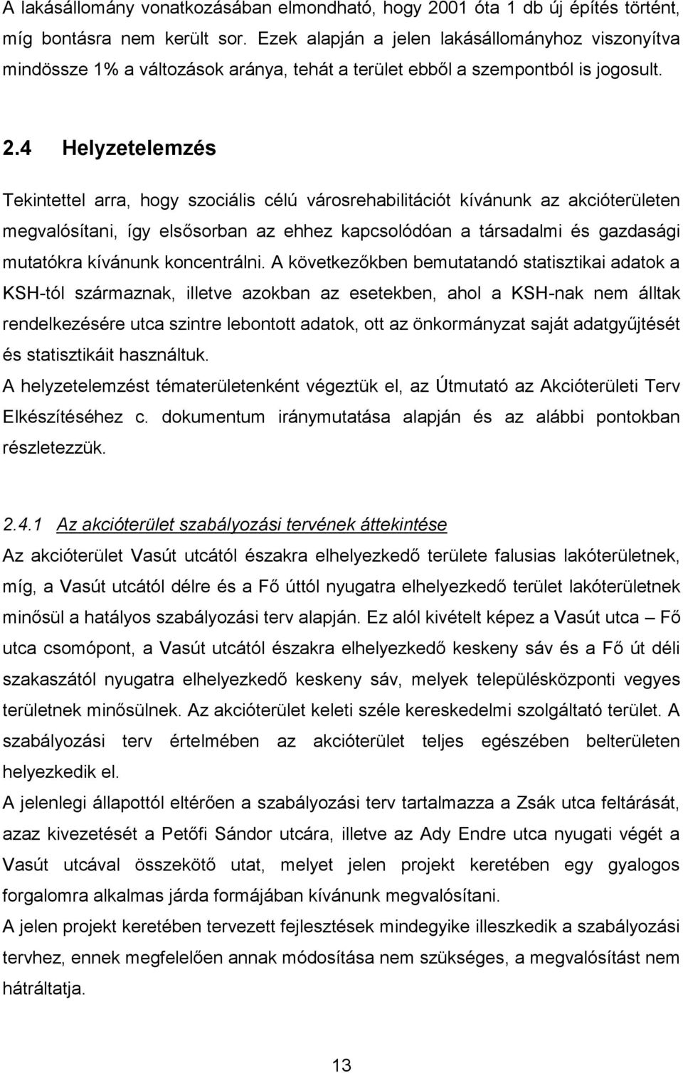 4 Helyzetelemzés Tekintettel arra, hogy szociális célú városrehabilitációt kívánunk az akcióterületen megvalósítani, így elsősorban az ehhez kapcsolódóan a társadalmi és gazdasági mutatókra kívánunk