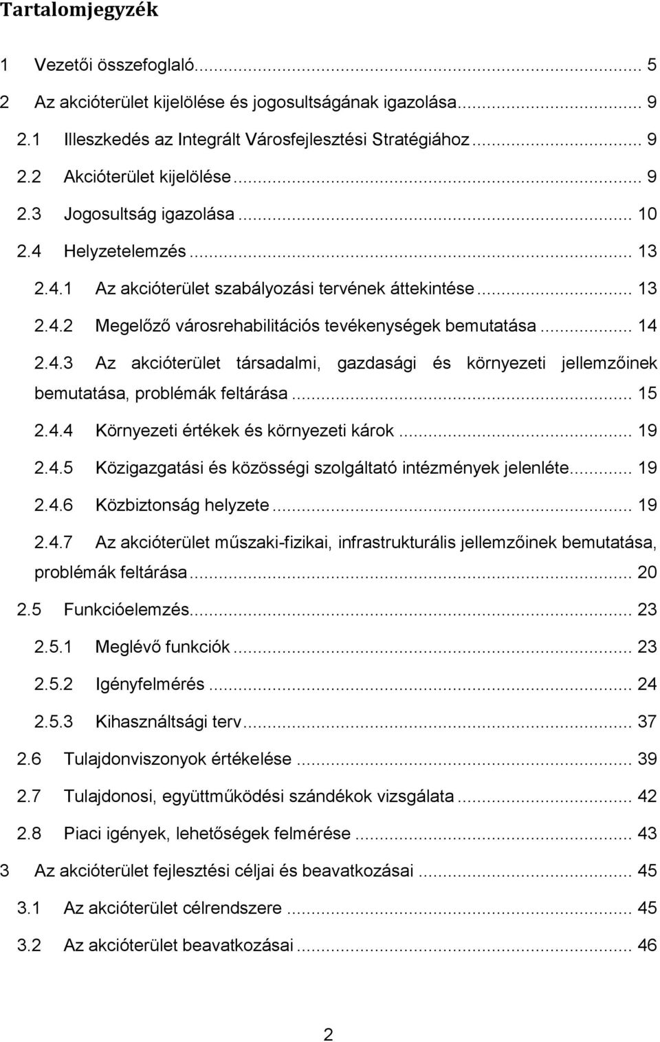 .. 15 2.4.4 Környezeti értékek és környezeti károk... 19 2.4.5 Közigazgatási és közösségi szolgáltató intézmények jelenléte... 19 2.4.6 Közbiztonság helyzete... 19 2.4.7 Az akcióterület műszaki-fizikai, infrastrukturális jellemzőinek bemutatása, problémák feltárása.