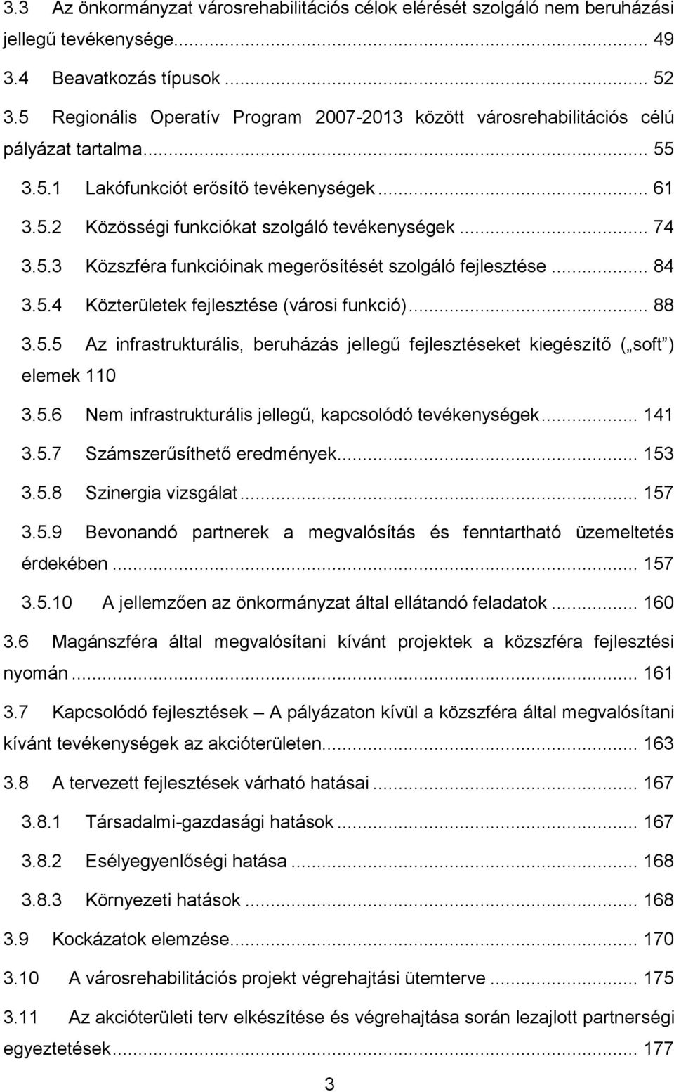 5.3 Közszféra funkcióinak megerősítését szolgáló fejlesztése... 84 3.5.4 Közterületek fejlesztése (városi funkció)... 88 3.5.5 Az infrastrukturális, beruházás jellegű fejlesztéseket kiegészítő ( soft ) elemek 110 3.