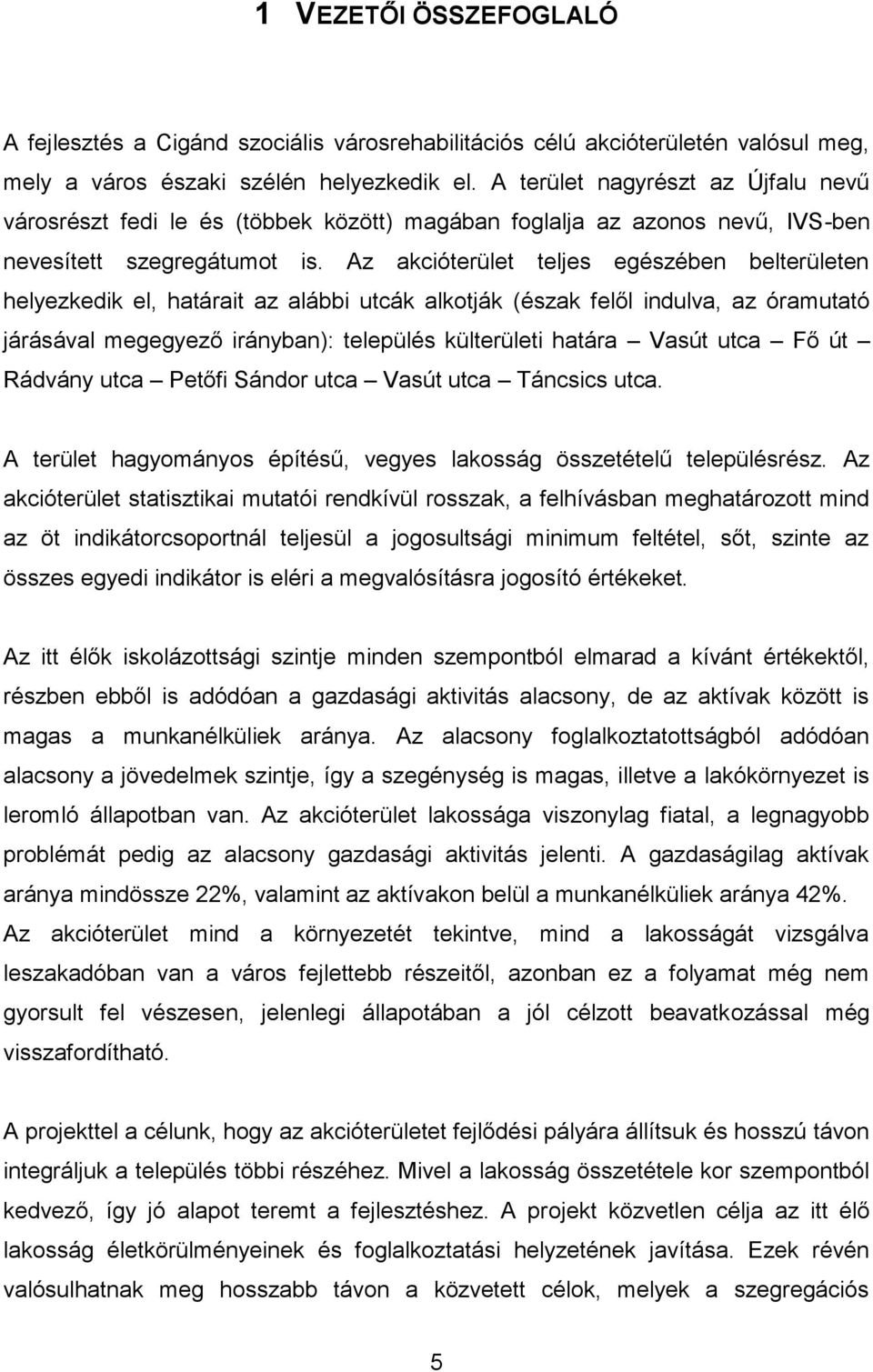 Az akcióterület teljes egészében belterületen helyezkedik el, határait az alábbi utcák alkotják (észak felől indulva, az óramutató járásával megegyező irányban): település külterületi határa Vasút