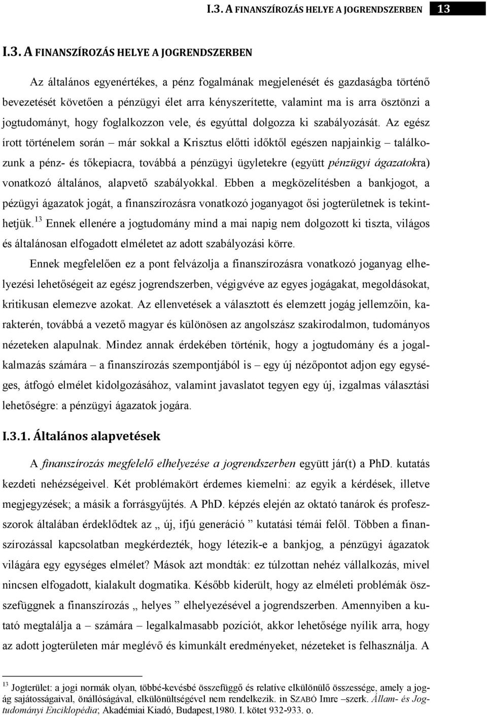 Az egész írott történelem során már sokkal a Krisztus előtti időktől egészen napjainkig találkozunk a pénz- és tőkepiacra, továbbá a pénzügyi ügyletekre (együtt pénzügyi ágazatokra) vonatkozó