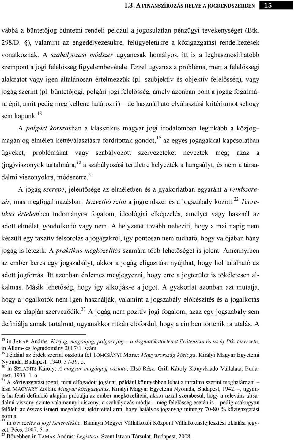 Ezzel ugyanaz a probléma, mert a felelősségi alakzatot vagy igen általánosan értelmezzük (pl. szubjektív és objektív felelősség), vagy jogág szerint (pl.