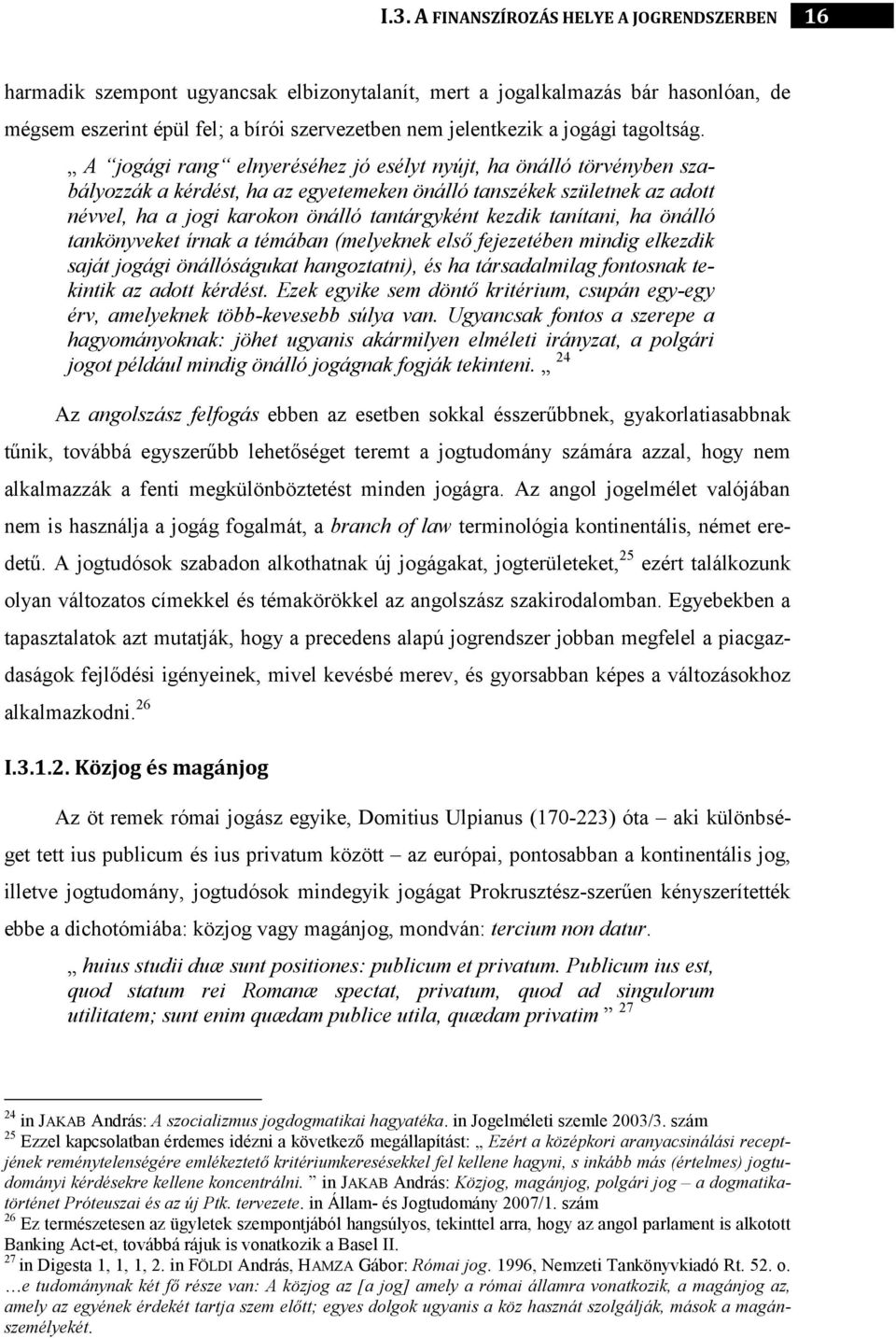 tanítani, ha önálló tankönyveket írnak a témában (melyeknek első fejezetében mindig elkezdik saját jogági önállóságukat hangoztatni), és ha társadalmilag fontosnak tekintik az adott kérdést.