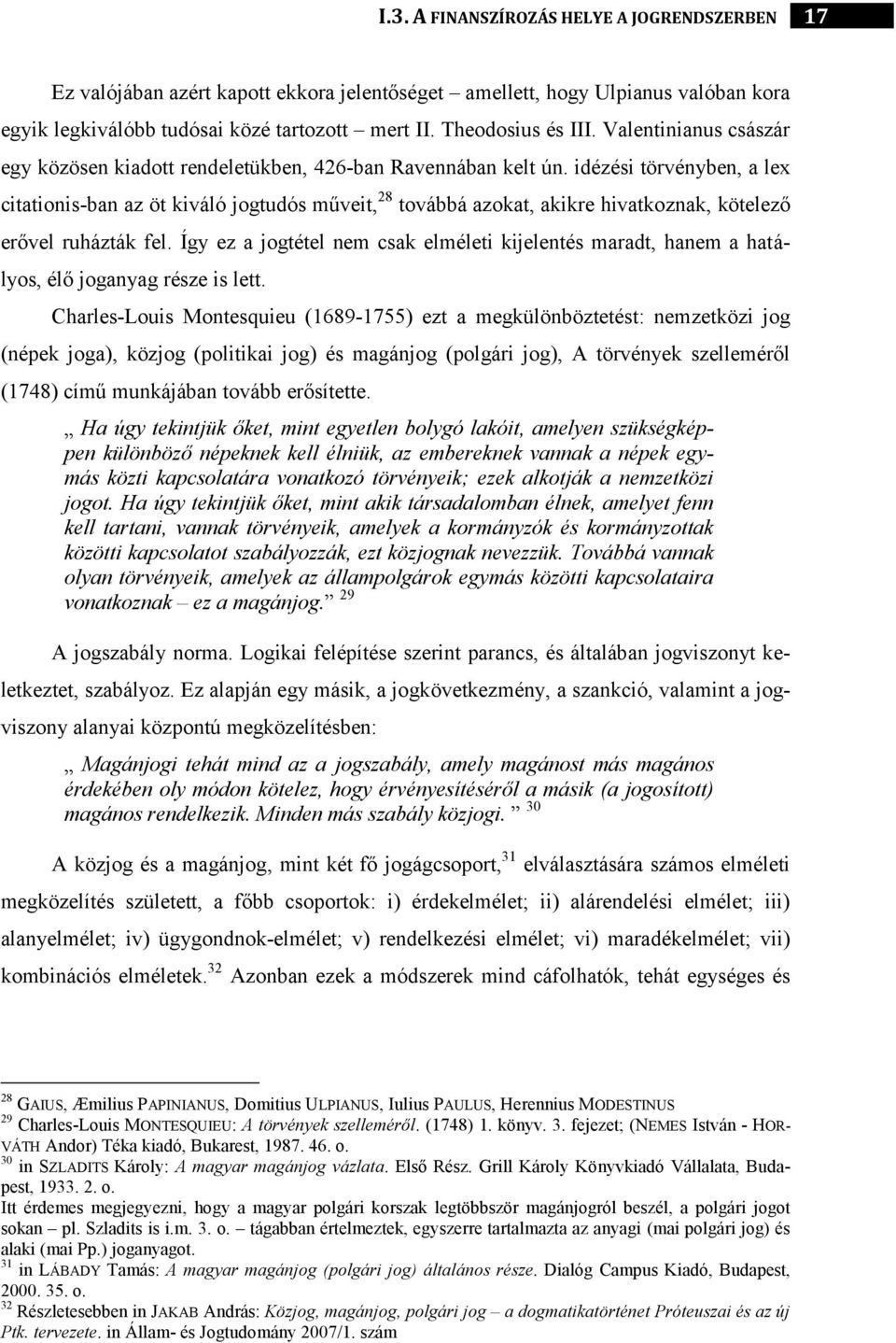 idézési törvényben, a lex citationis-ban az öt kiváló jogtudós műveit, 28 továbbá azokat, akikre hivatkoznak, kötelező erővel ruházták fel.