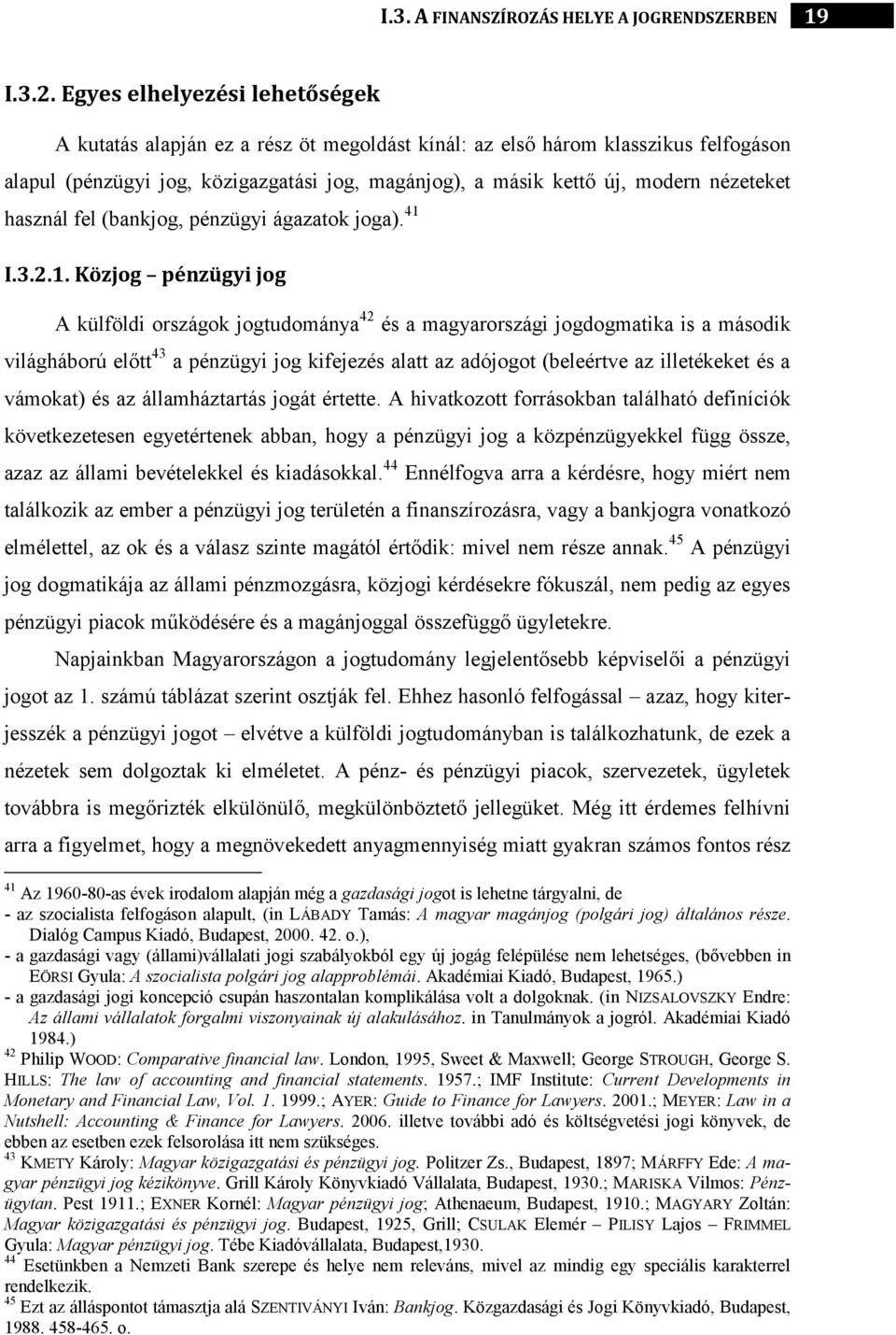41 A külföldi országok jogtudománya 42 és a magyarországi jogdogmatika is a második világháború előtt 43 a pénzügyi jog kifejezés alatt az adójogot (beleértve az illetékeket és a vámokat) és az