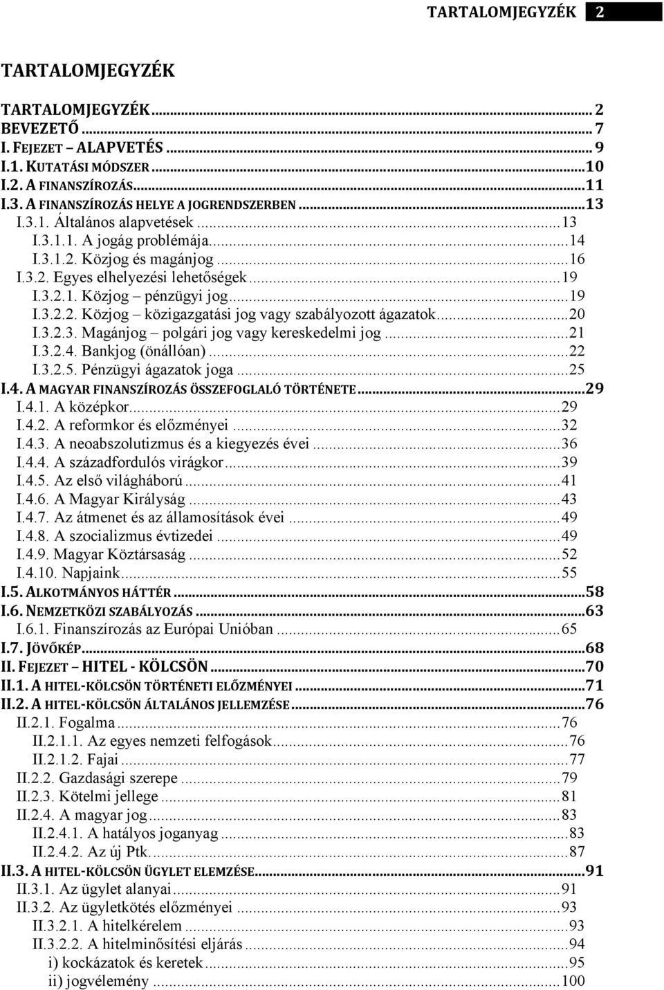 ..36 I.4.4. A századfordulós virágkor...39 I.4.5. Az első világháború...41 I.4.6. A Magyar Királyság...43 I.4.7. Az átmenet és az államosítások évei...49 I.4.8. A szocializmus évtizedei...49 I.4.9. Magyar Köztársaság.