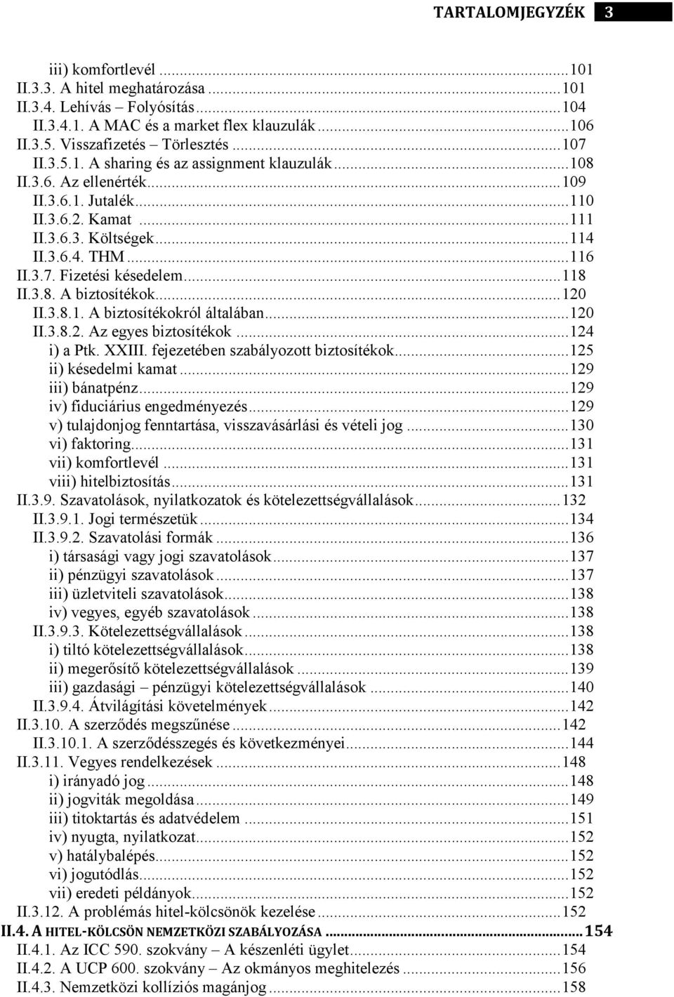 ..120 II.3.8.2. Az egyes biztosítékok...124 i) a Ptk. XXIII. fejezetében szabályozott biztosítékok...125 ii) késedelmi kamat...129 iii) bánatpénz...129 iv) fiduciárius engedményezés.