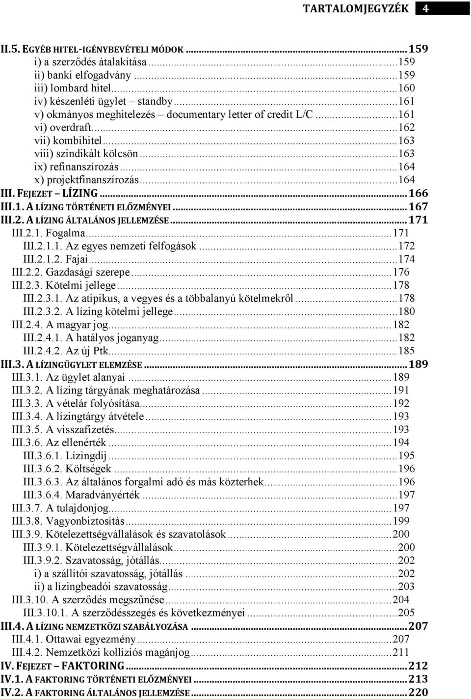 ..174 III.2.2. Gazdasági szerepe...176 III.2.3. Kötelmi jellege...178 III.2.3.1. Az atipikus, a vegyes és a többalanyú kötelmekről...178 III.2.3.2. A lízing kötelmi jellege...180 III.2.4. A magyar jog.