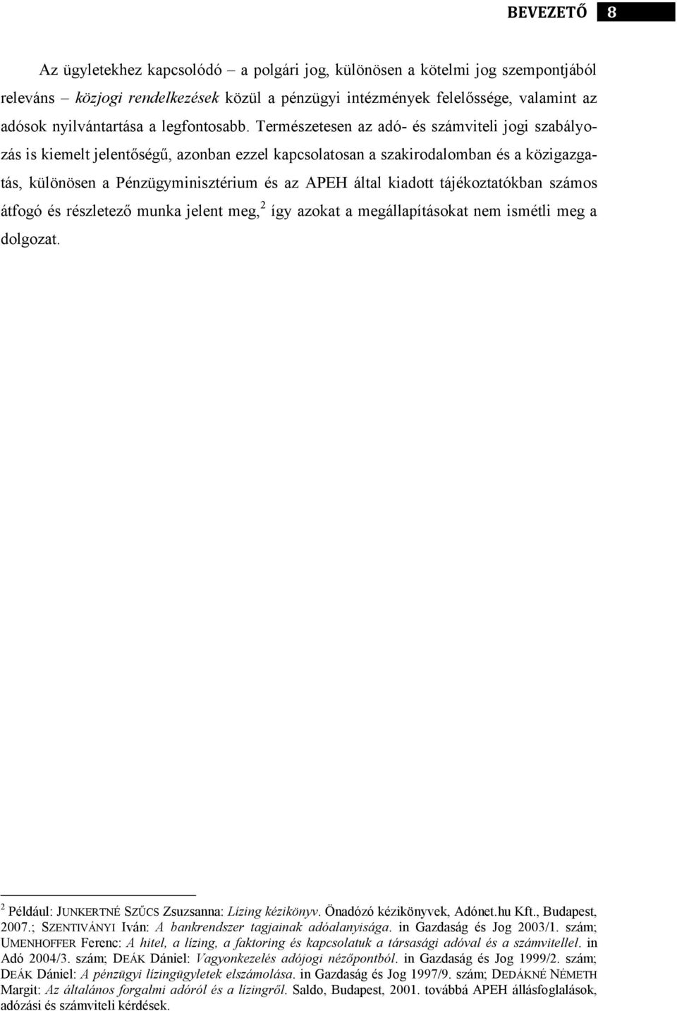 Természetesen az adó- és számviteli jogi szabályozás is kiemelt jelentőségű, azonban ezzel kapcsolatosan a szakirodalomban és a közigazgatás, különösen a Pénzügyminisztérium és az APEH által kiadott