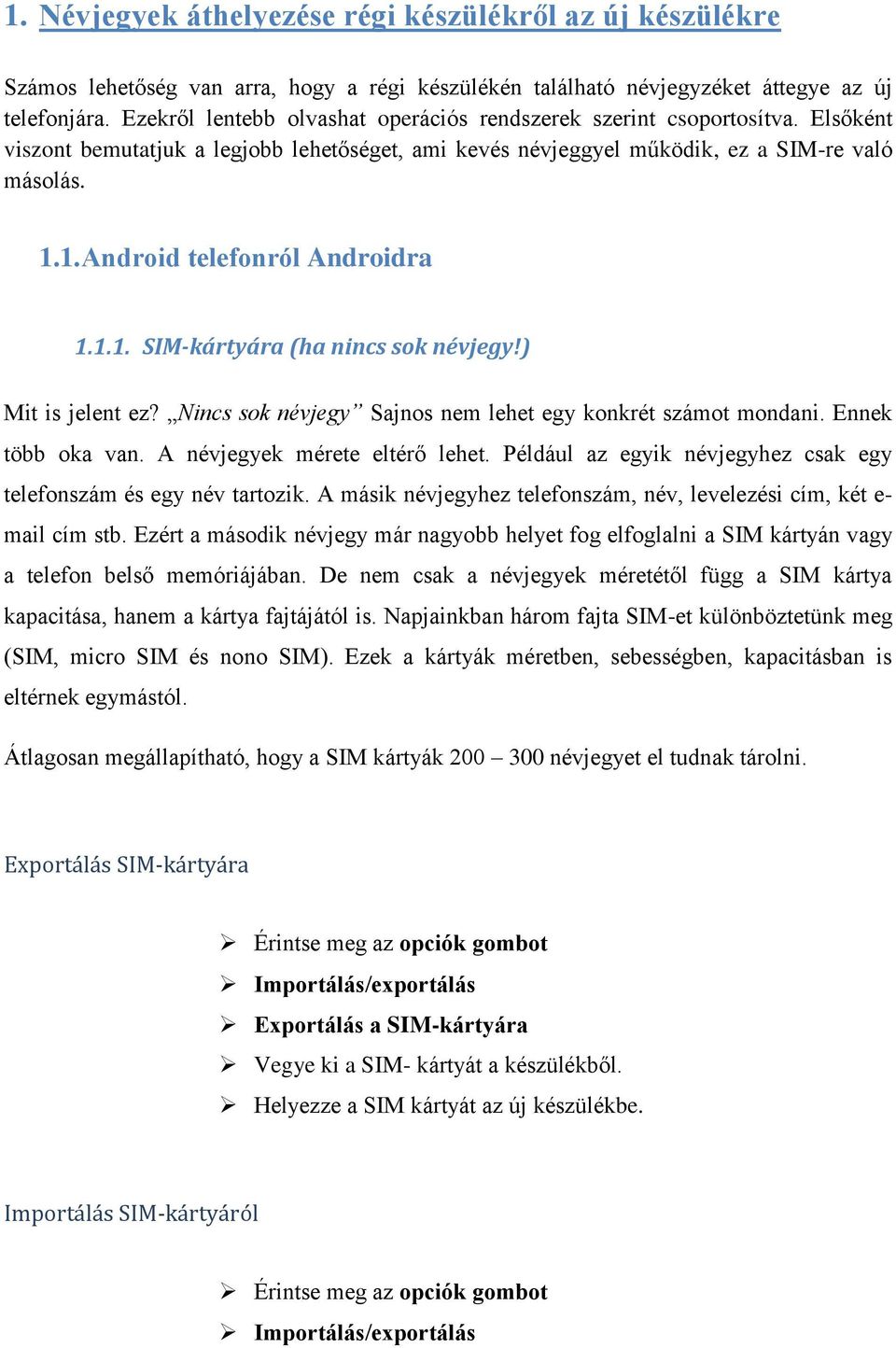 1. Android telefonról Androidra 1.1.1. SIM-kártyára (ha nincs sok névjegy!) Mit is jelent ez? Nincs sok névjegy Sajnos nem lehet egy konkrét számot mondani. Ennek több oka van.