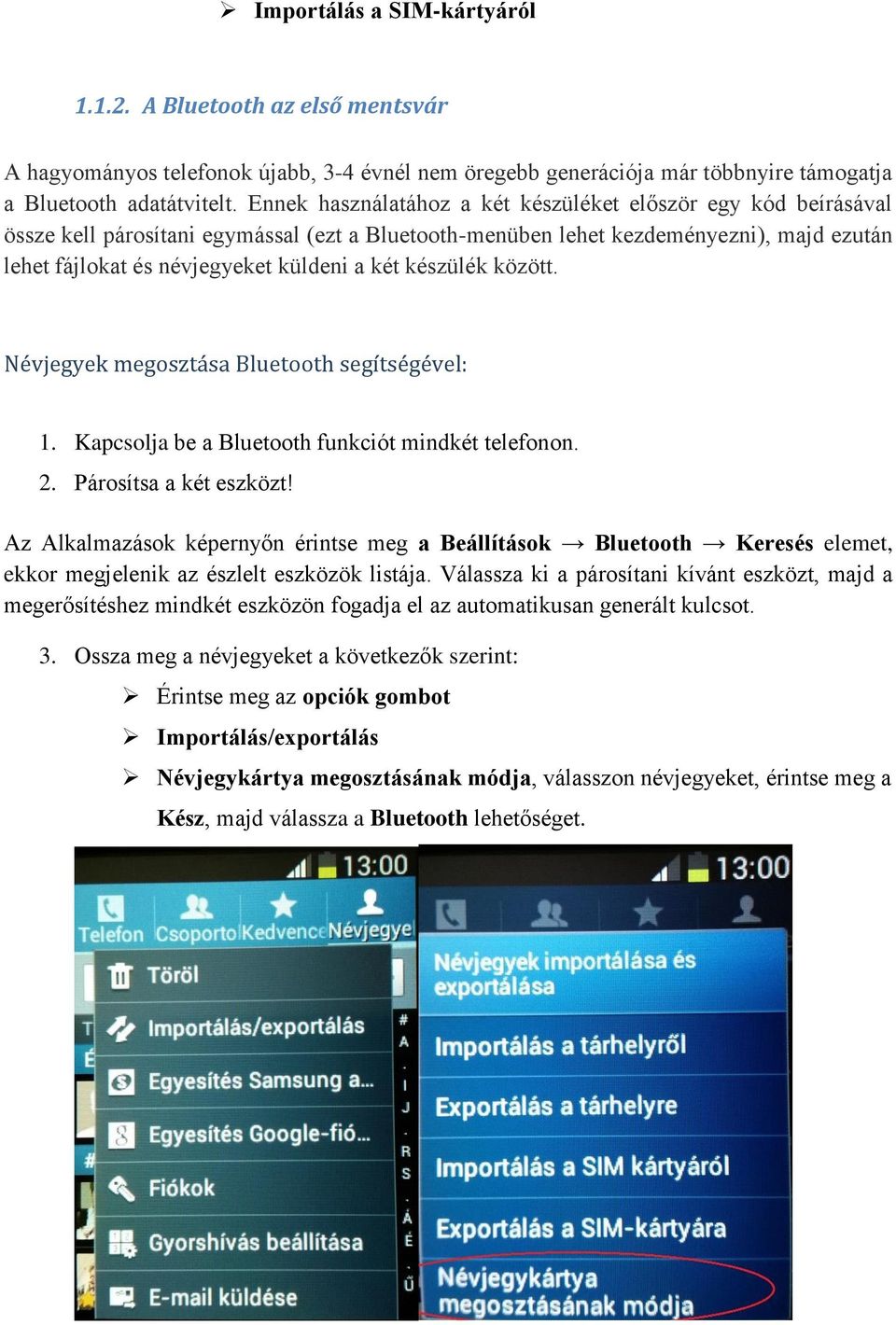 készülék között. Névjegyek megosztása Bluetooth segítségével: 1. Kapcsolja be a Bluetooth funkciót mindkét telefonon. 2. Párosítsa a két eszközt!