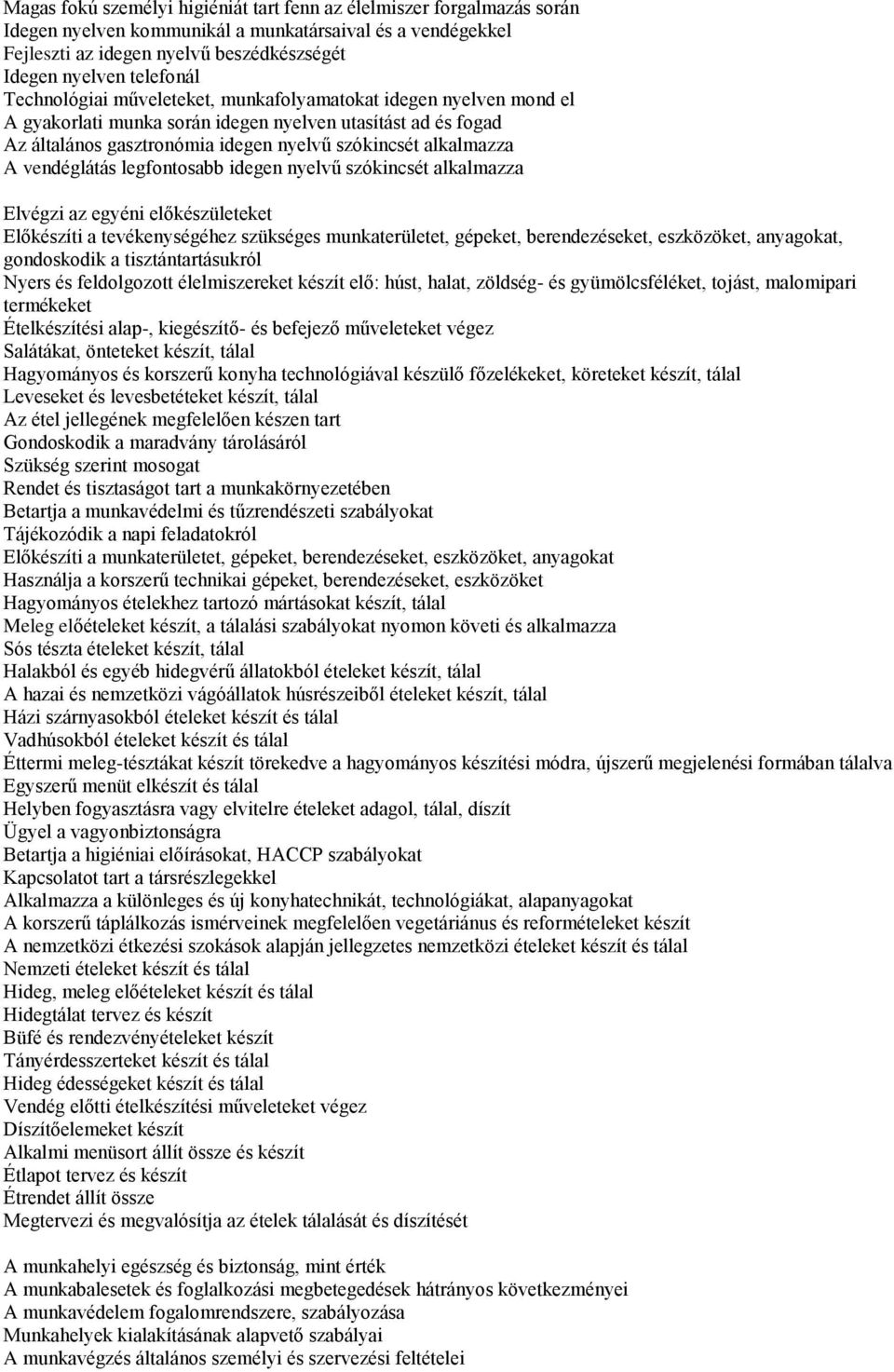 vendéglátás legfontosabb idegen nyelvű szókincsét alkalmazza Elvégzi az egyéni előkészületeket Előkészíti a tevékenységéhez szükséges munkaterületet, gépeket, berendezéseket, eszközöket, anyagokat,