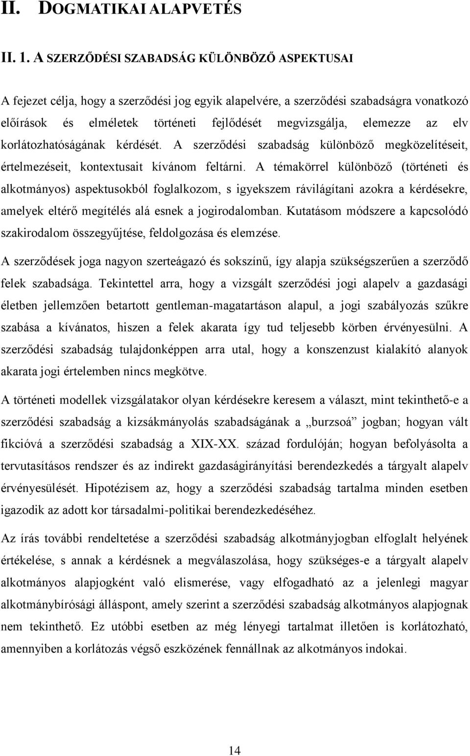 elemezze az elv korlátozhatóságának kérdését. A szerződési szabadság különböző megközelítéseit, értelmezéseit, kontextusait kívánom feltárni.