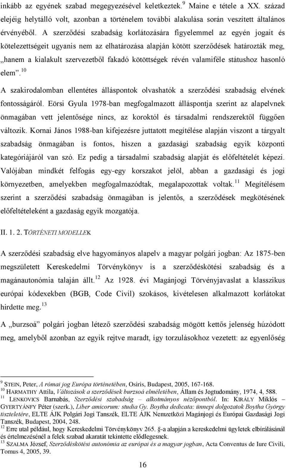 kötöttségek révén valamiféle státushoz hasonló elem. 10 A szakirodalomban ellentétes álláspontok olvashatók a szerződési szabadság elvének fontosságáról.