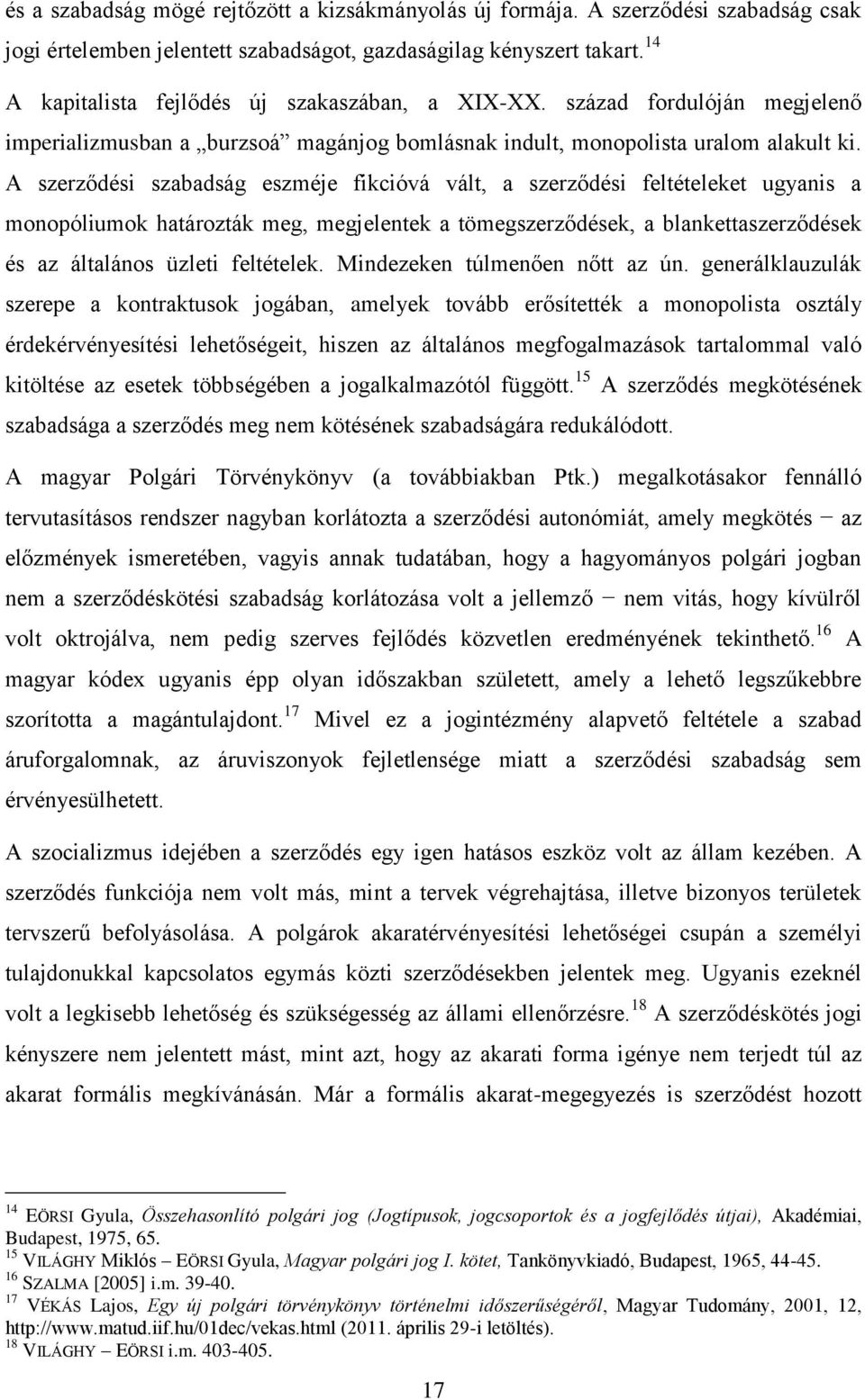 A szerződési szabadság eszméje fikcióvá vált, a szerződési feltételeket ugyanis a monopóliumok határozták meg, megjelentek a tömegszerződések, a blankettaszerződések és az általános üzleti feltételek.