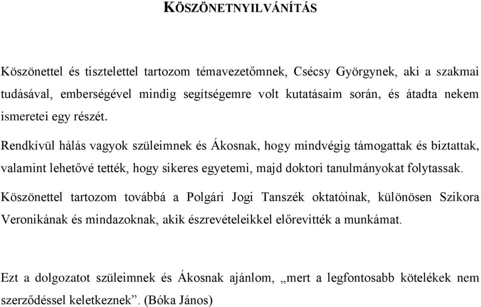 Rendkívül hálás vagyok szüleimnek és Ákosnak, hogy mindvégig támogattak és biztattak, valamint lehetővé tették, hogy sikeres egyetemi, majd doktori tanulmányokat