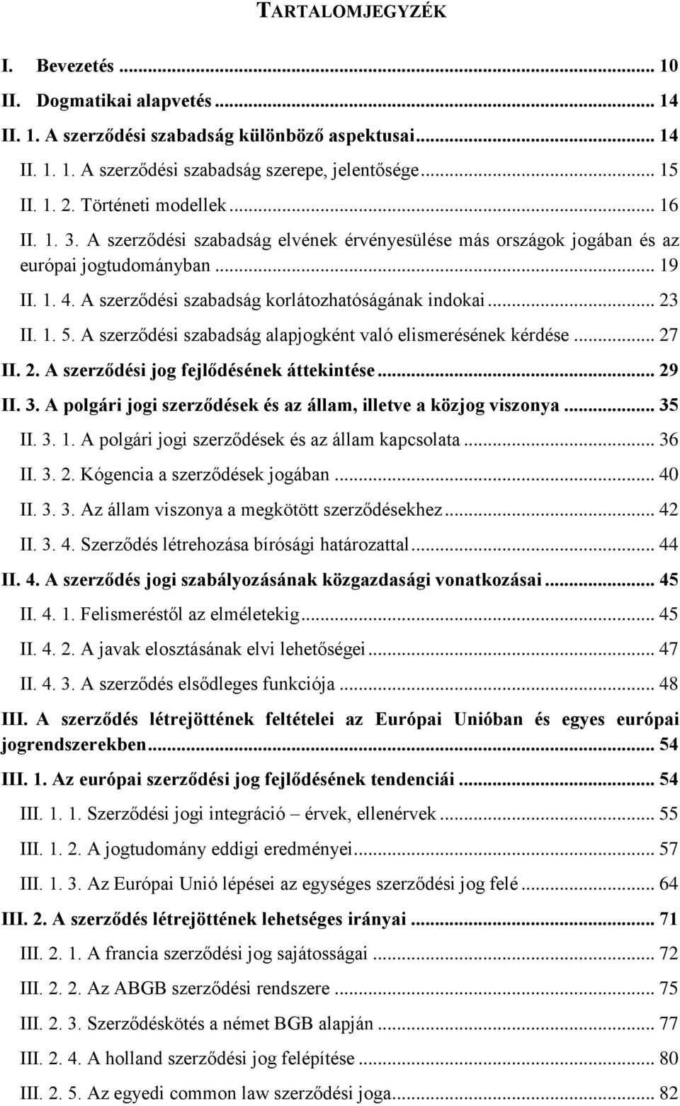 .. 23 II. 1. 5. A szerződési szabadság alapjogként való elismerésének kérdése... 27 II. 2. A szerződési jog fejlődésének áttekintése... 29 II. 3.