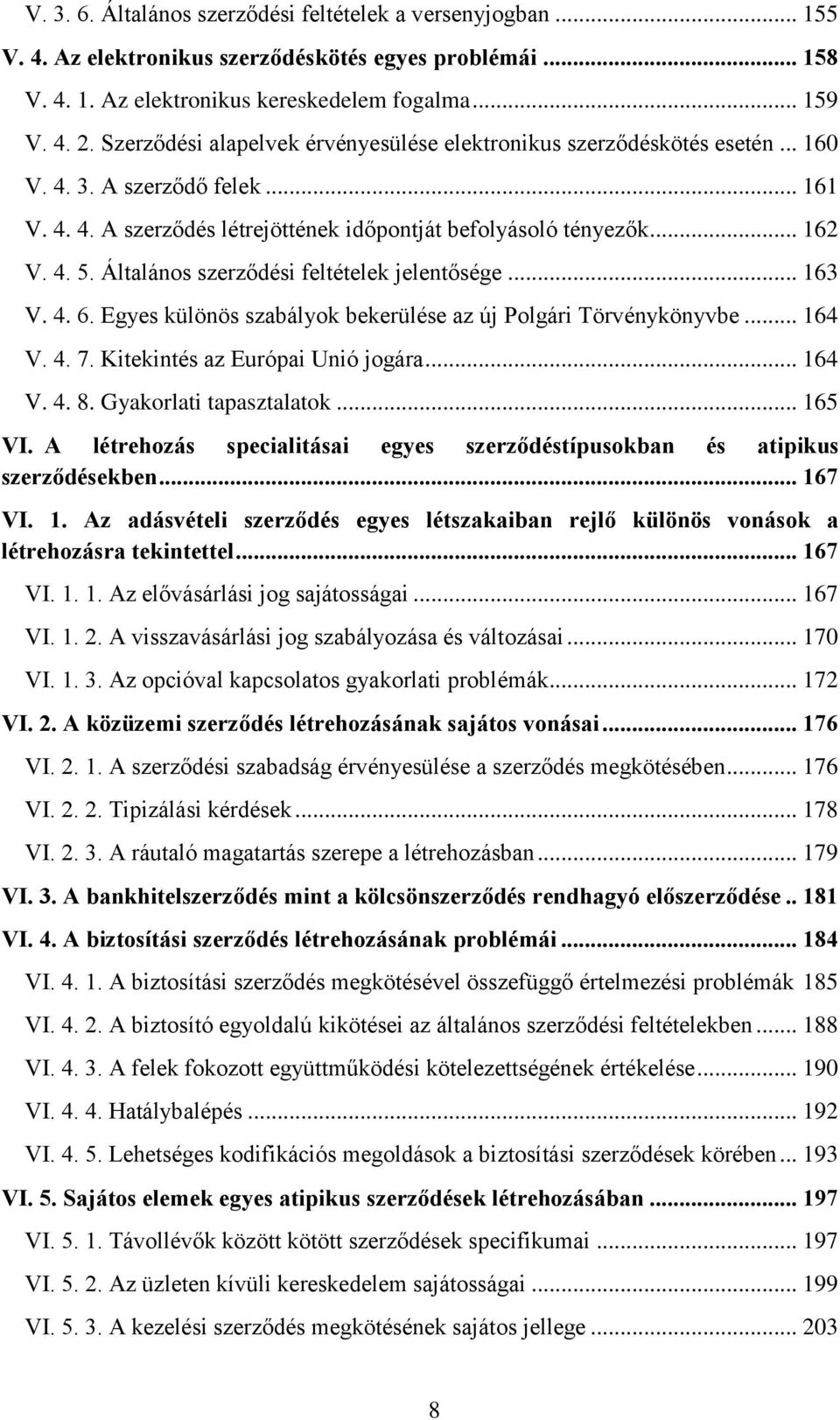 Általános szerződési feltételek jelentősége... 163 V. 4. 6. Egyes különös szabályok bekerülése az új Polgári Törvénykönyvbe... 164 V. 4. 7. Kitekintés az Európai Unió jogára... 164 V. 4. 8.