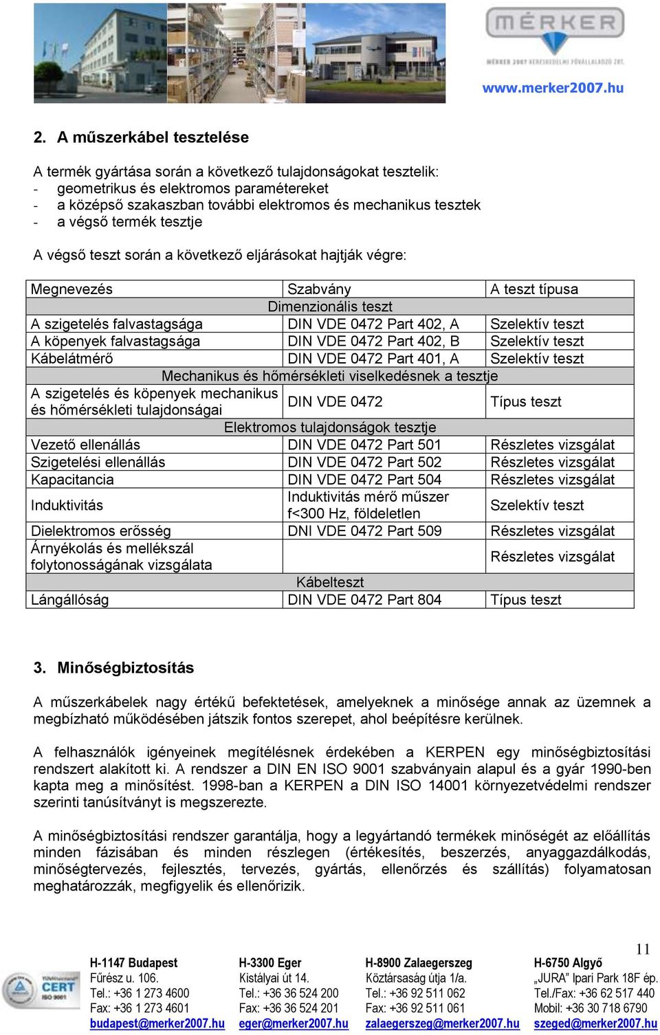 teszt A köpenyek falvastagsága DIN VDE 0472 Part 402, B Szelektív teszt Kábelátmérő DIN VDE 0472 Part 401, A Szelektív teszt Mechanikus és hőmérsékleti viselkedésnek a tesztje A szigetelés és