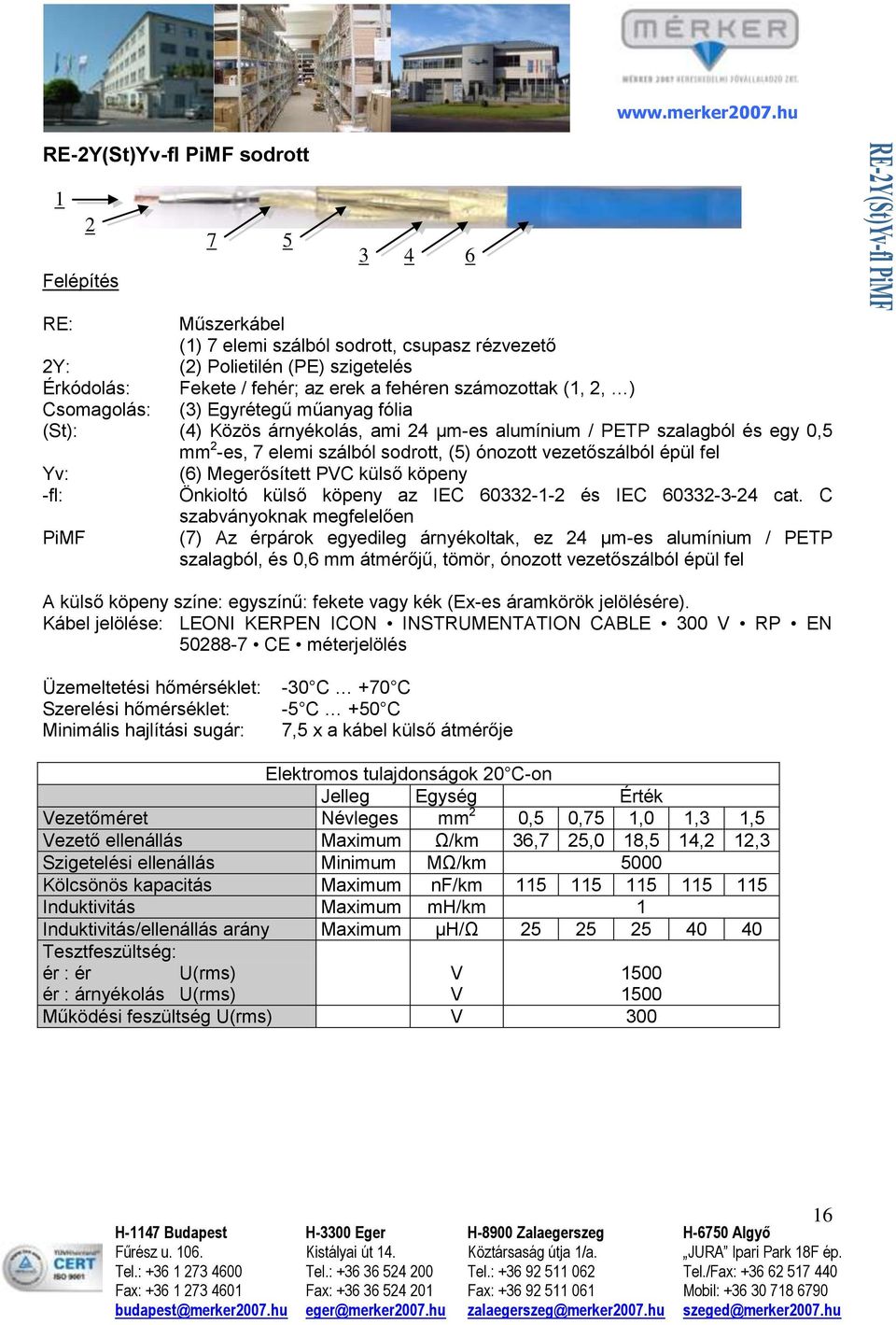 épül fel Yv: (6) Megerősített PVC külső köpeny -fl: Önkioltó külső köpeny az IEC 60332-1-2 és IEC 60332-3-24 cat.