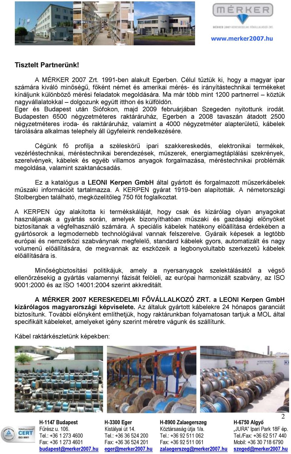 Ma már több mint 1200 partnerrel köztük nagyvállalatokkal dolgozunk együtt itthon és külföldön. Eger és Budapest után Siófokon, majd 2009 februárjában Szegeden nyitottunk irodát.