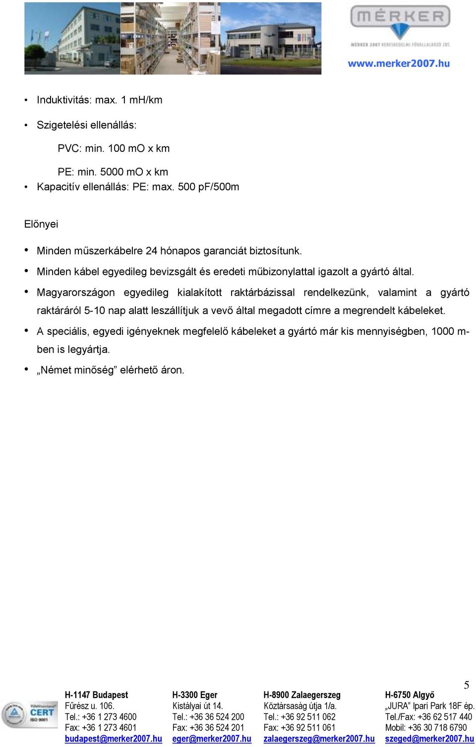 Minden kábel egyedileg bevizsgált és eredeti műbizonylattal igazolt a gyártó által.
