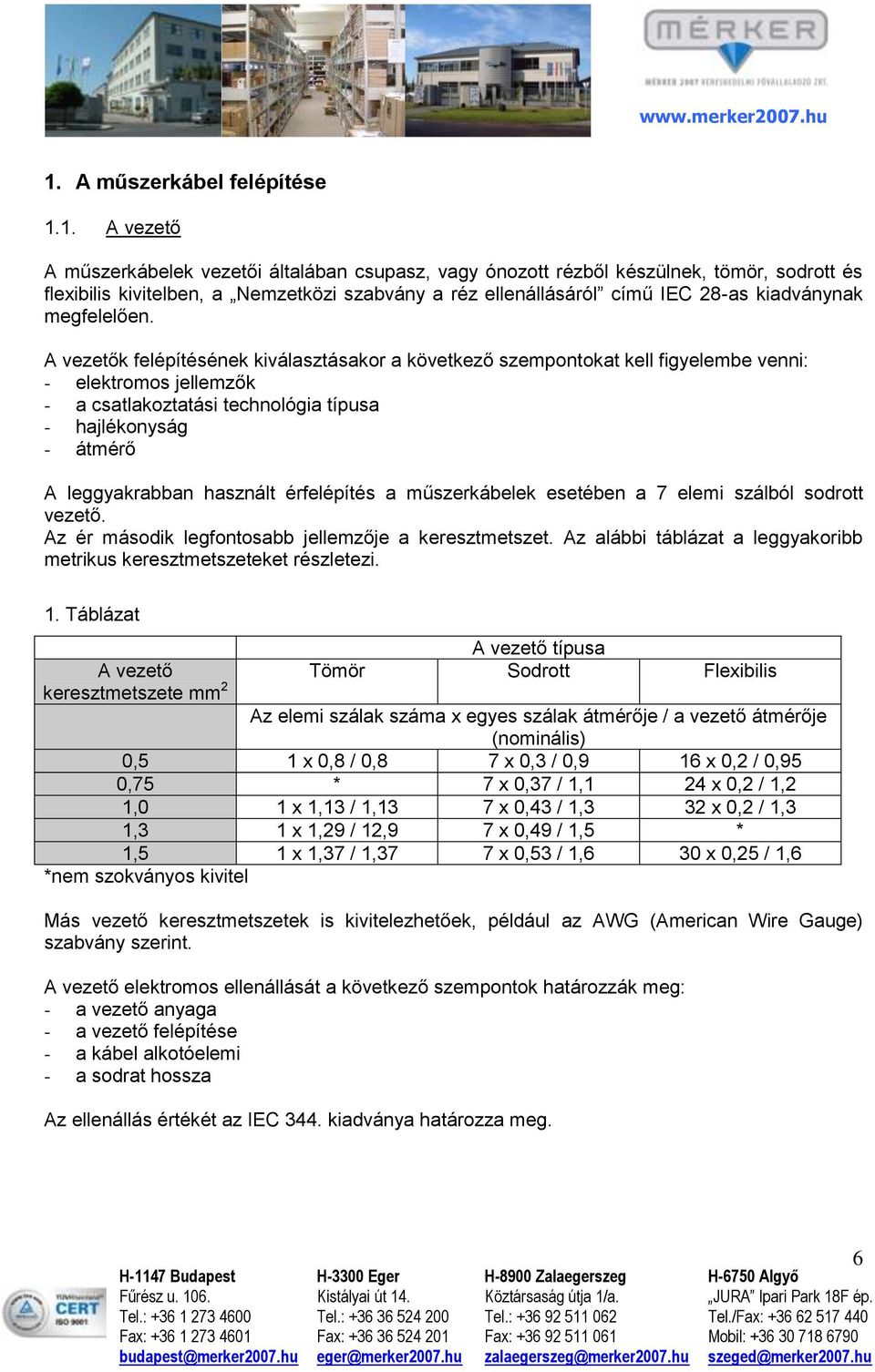 A vezetők felépítésének kiválasztásakor a következő szempontokat kell figyelembe venni: - elektromos jellemzők - a csatlakoztatási technológia típusa - hajlékonyság - átmérő A leggyakrabban használt