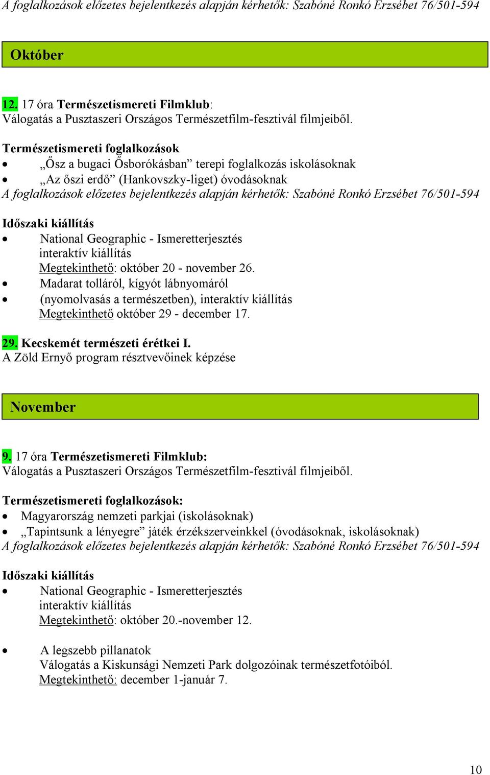 Természetismereti foglalkozások Ősz a bugaci Ősborókásban terepi foglalkozás iskolásoknak Az őszi erdő (Hankovszky-liget) óvodásoknak A foglalkozások előzetes bejelentkezés alapján kérhetők: Szabóné