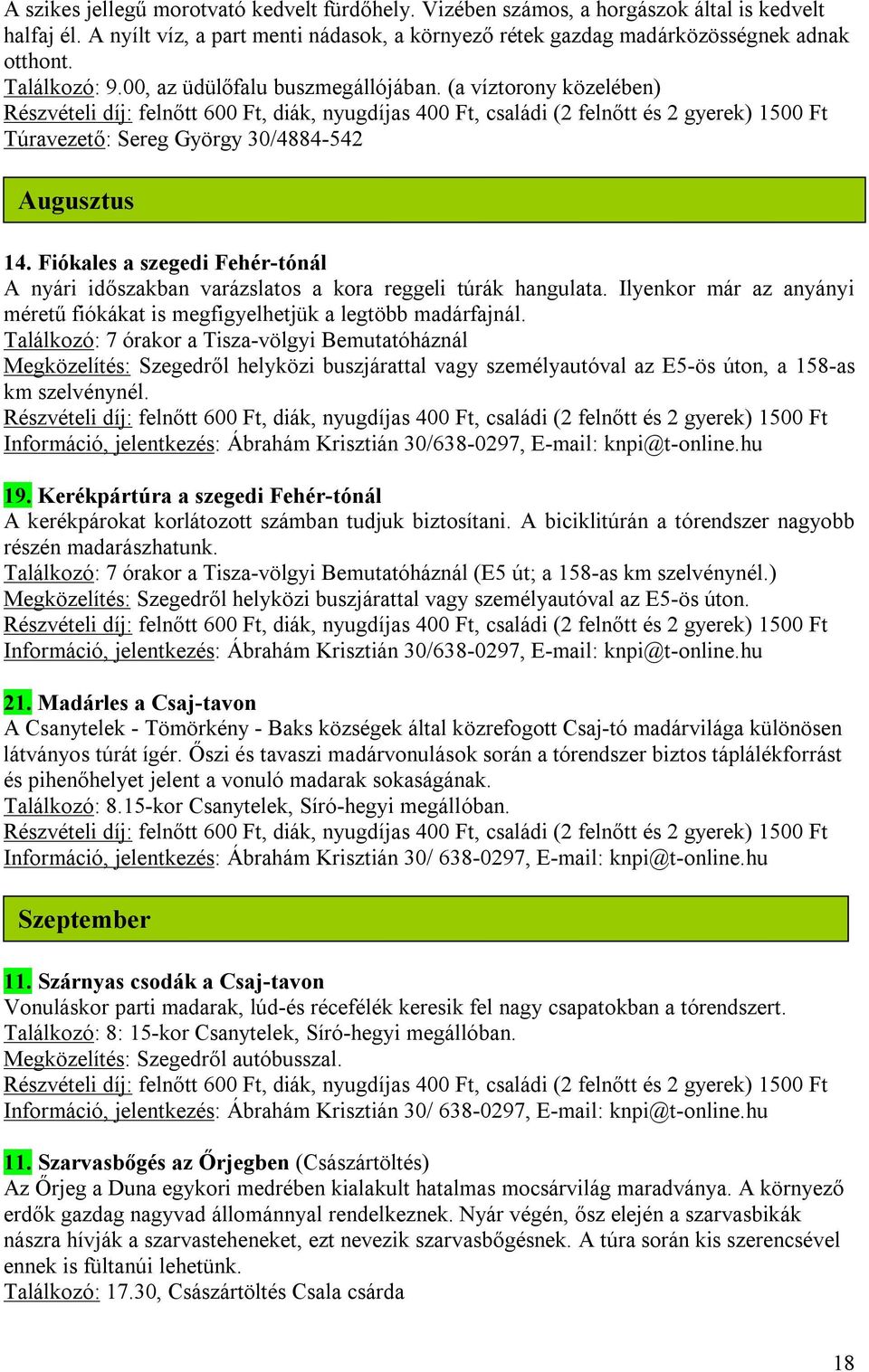 Fiókales a szegedi Fehér-tónál A nyári időszakban varázslatos a kora reggeli túrák hangulata. Ilyenkor már az anyányi méretű fiókákat is megfigyelhetjük a legtöbb madárfajnál.