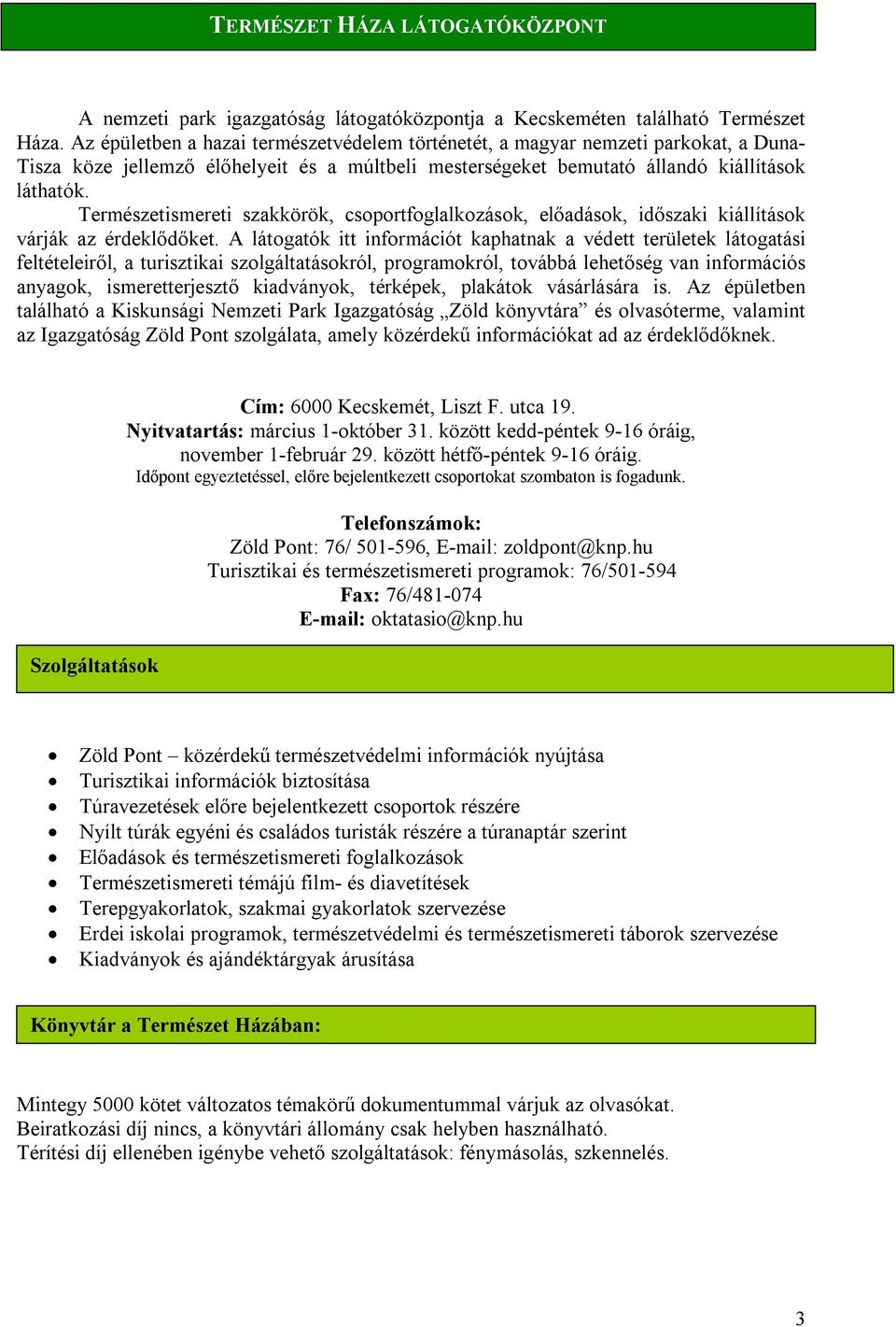 Természetismereti szakkörök, csoportfoglalkozások, előadások, időszaki kiállítások várják az érdeklődőket.