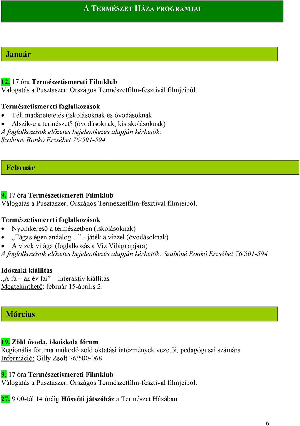 (óvodásoknak, kisiskolásoknak) A foglalkozások előzetes bejelentkezés alapján kérhetők: Szabóné Ronkó Erzsébet 76/501-594 Február 9.