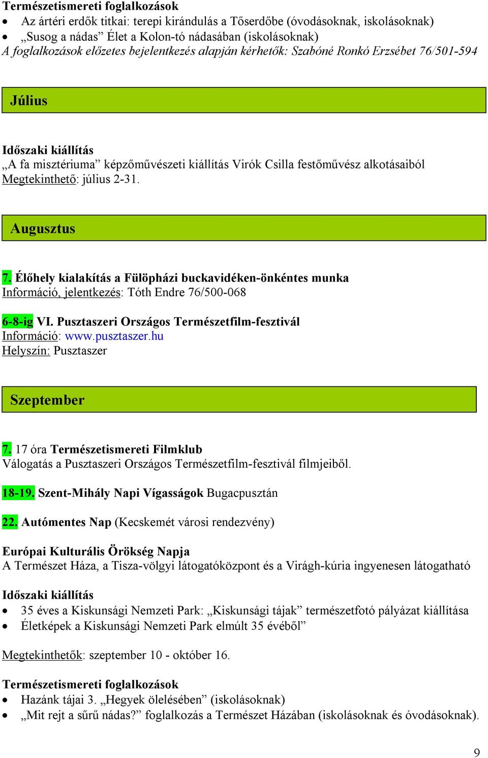 Augusztus 7. Élőhely kialakítás a Fülöpházi buckavidéken-önkéntes munka Információ, jelentkezés: Tóth Endre 76/500-068 6-8-ig VI. Pusztaszeri Országos Természetfilm-fesztivál Információ: www.