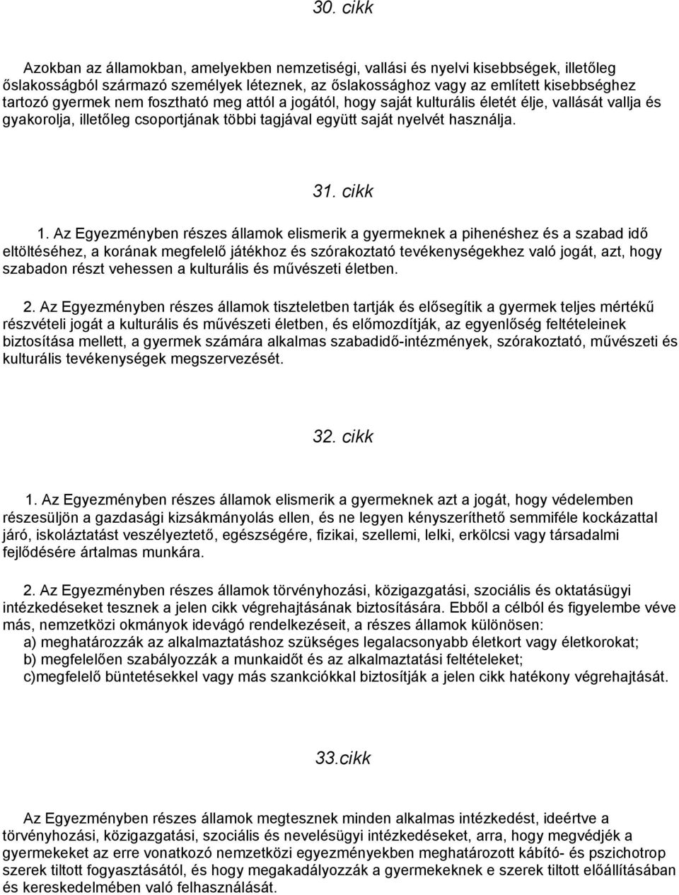 Az Egyezményben részes államok elismerik a gyermeknek a pihenéshez és a szabad idő eltöltéséhez, a korának megfelelő játékhoz és szórakoztató tevékenységekhez való jogát, azt, hogy szabadon részt