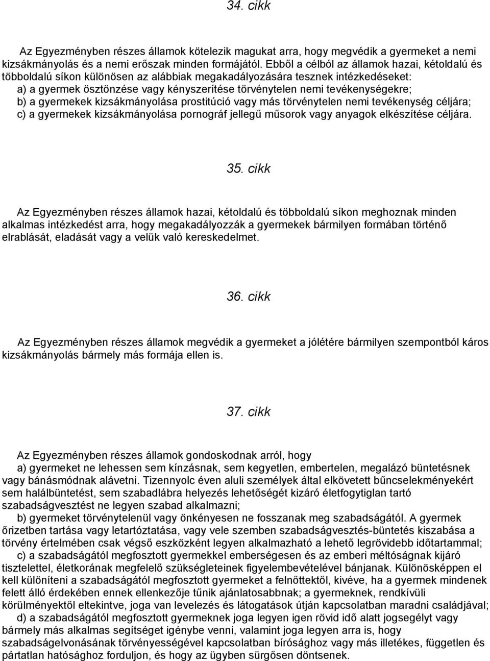 tevékenységekre; b) a gyermekek kizsákmányolása prostitúció vagy más törvénytelen nemi tevékenység céljára; c) a gyermekek kizsákmányolása pornográf jellegű műsorok vagy anyagok elkészítése céljára.